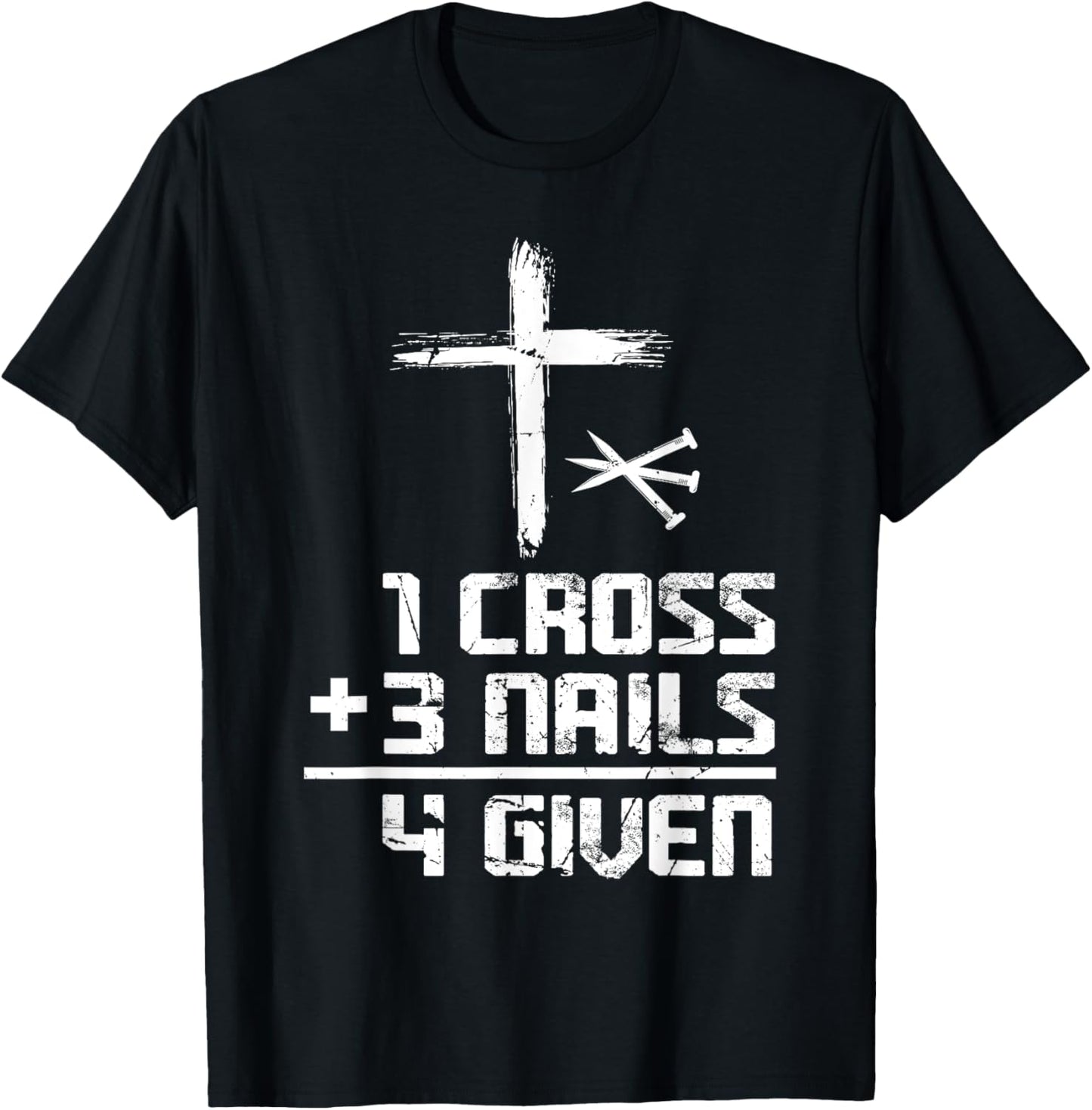 Christian Cross Faith 1 Cross 3 Nails 4 Given T-Shirt - T-Shirt | Black