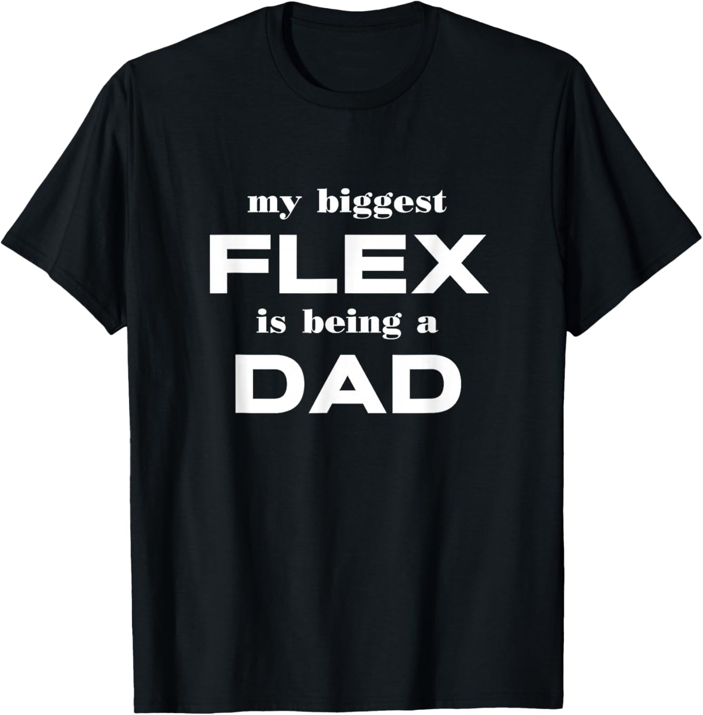 My Biggest Flex Is Being A Dad Funny Apparel T-Shirt - T-Shirt | Black