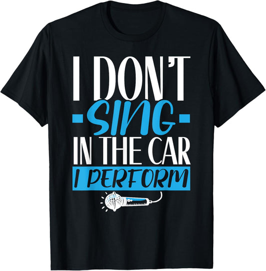I Don't Sing In The Car I Perform Singer Karaoke Singing T-Shirt - T-Shirt | Black