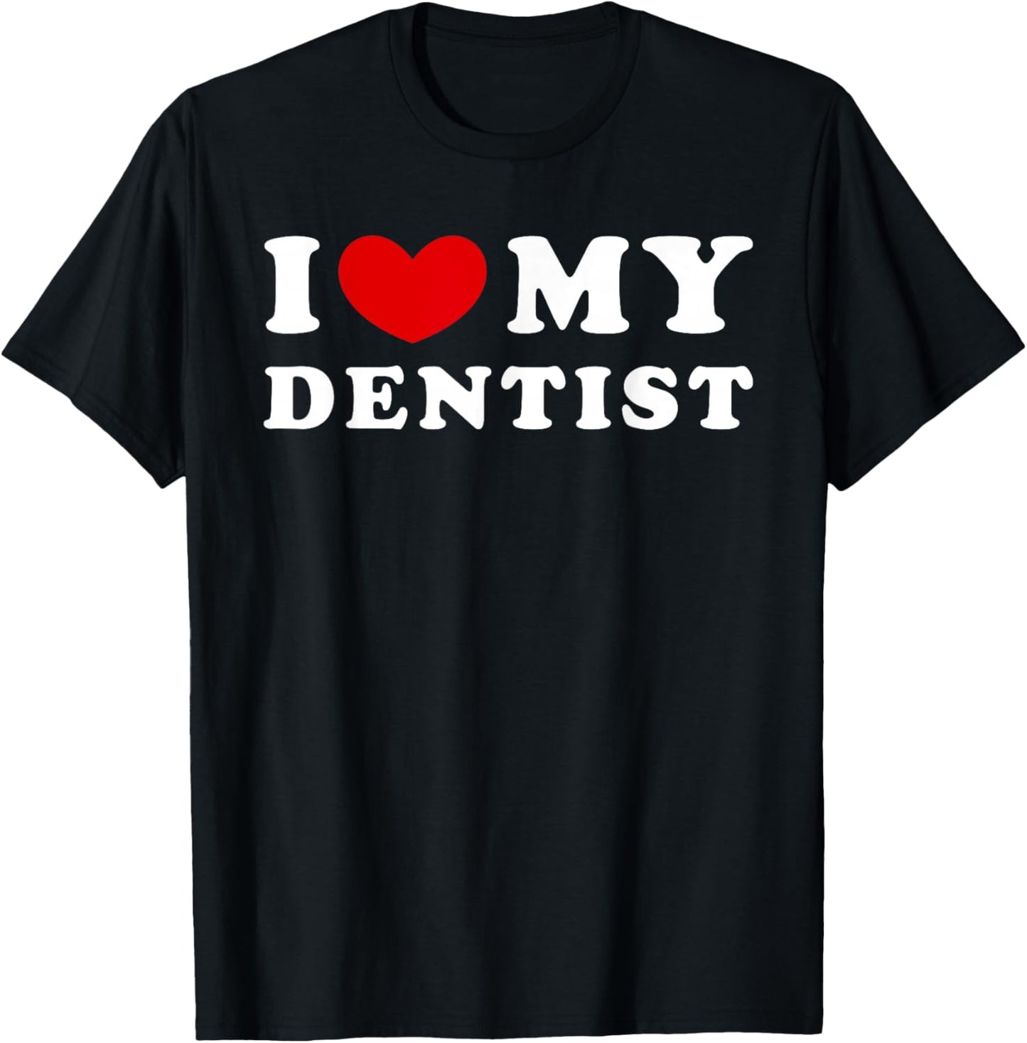 I Love My Dentist, I Love My Dentist T-Shirt - T-Shirt | Black