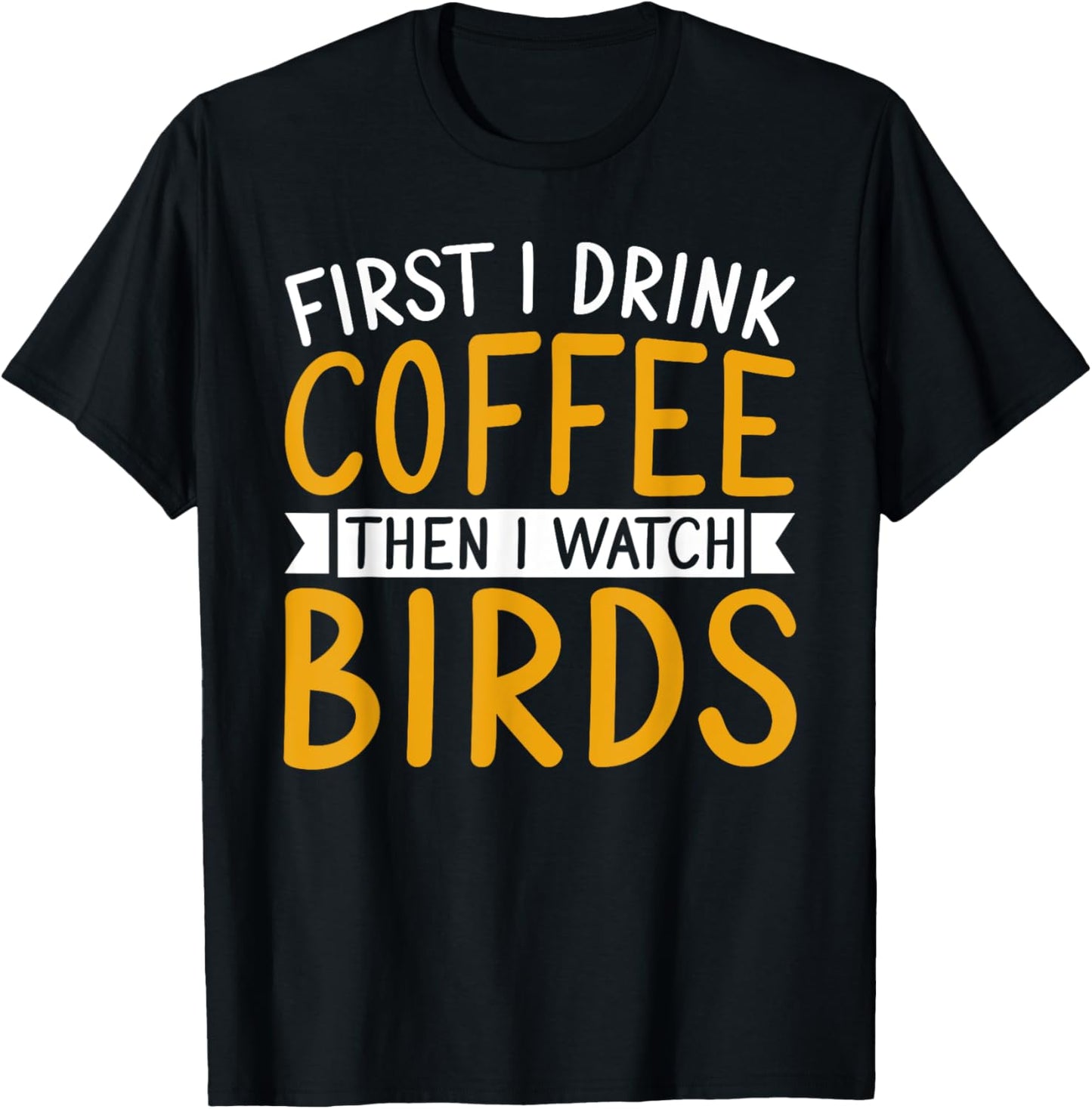 Bird Watching First I Drink Coffee Then I Watch Birds T-Shirt - T-Shirt | Black