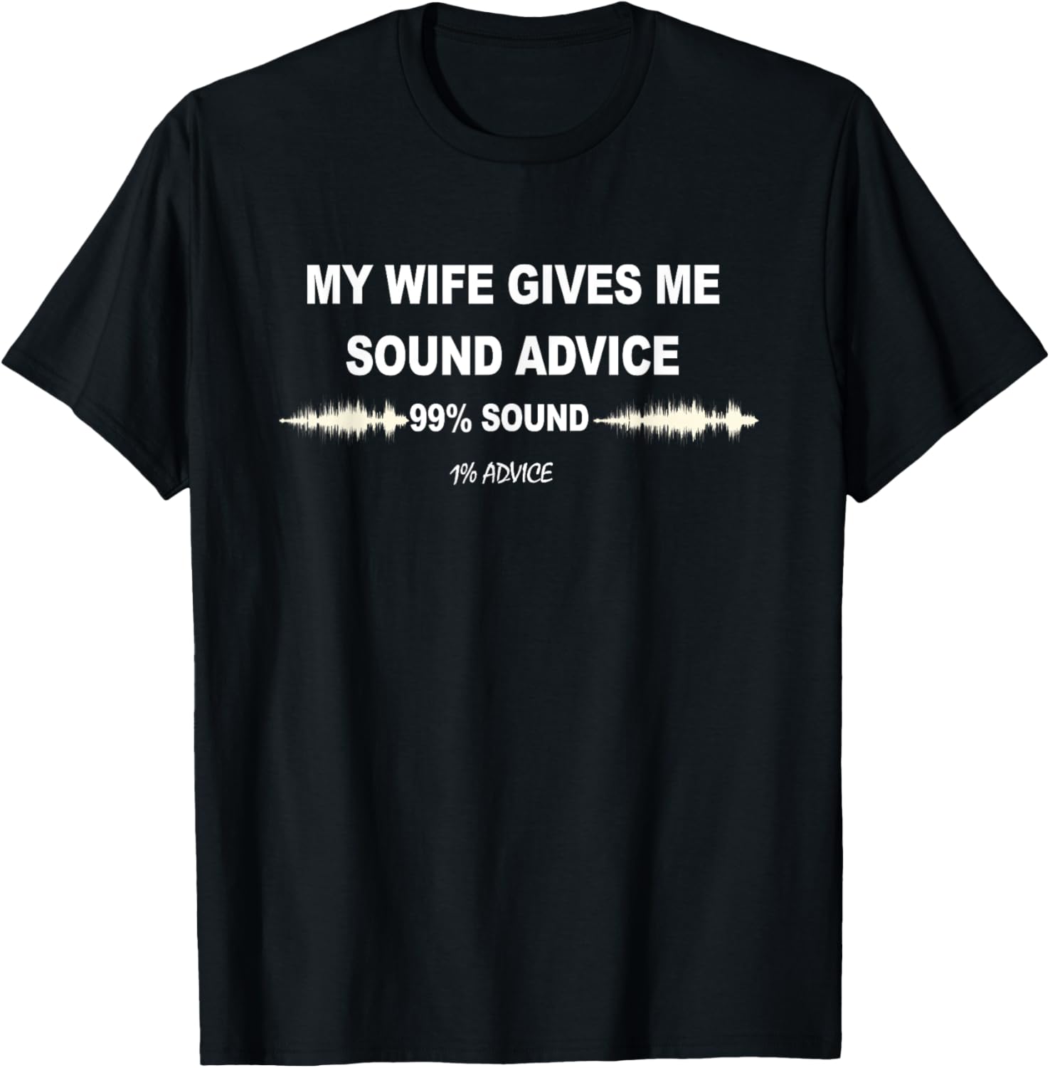 My Wife Gives Me Sound Advice 99% Sound 1% Advice Funny T-Shirt - T-Shirt | Black