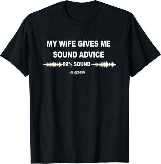 My Wife Gives Me Sound Advice 99% Sound 1% Advice Funny T-Shirt - T-Shirt | Black
