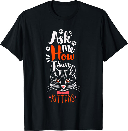 Ask Me How I Save Kittens Cat Adoption Cat Foster Mom Dad Women T-Shirt - T-Shirt | Black