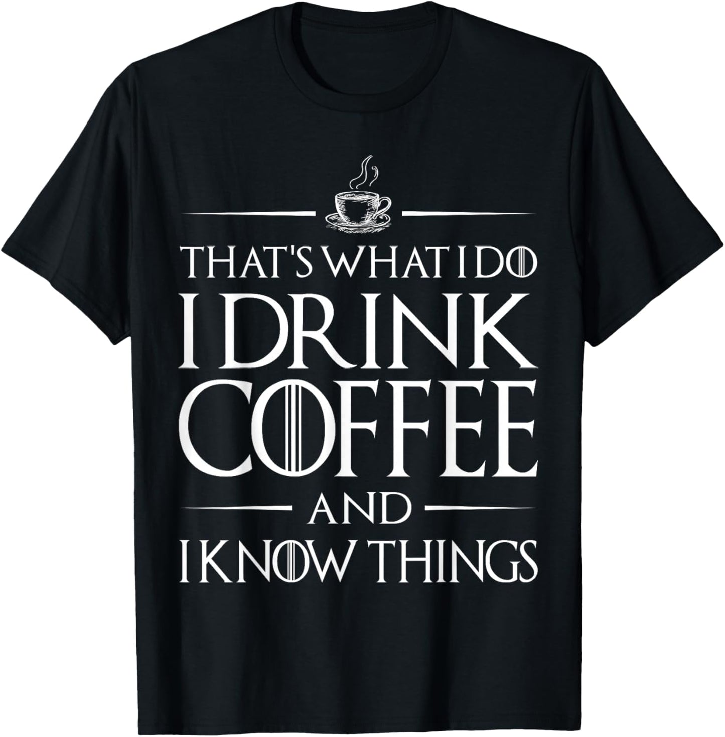 That's What I Do I Drink Coffee and I Know Things Funny T-Shirt - T-Shirt | Black