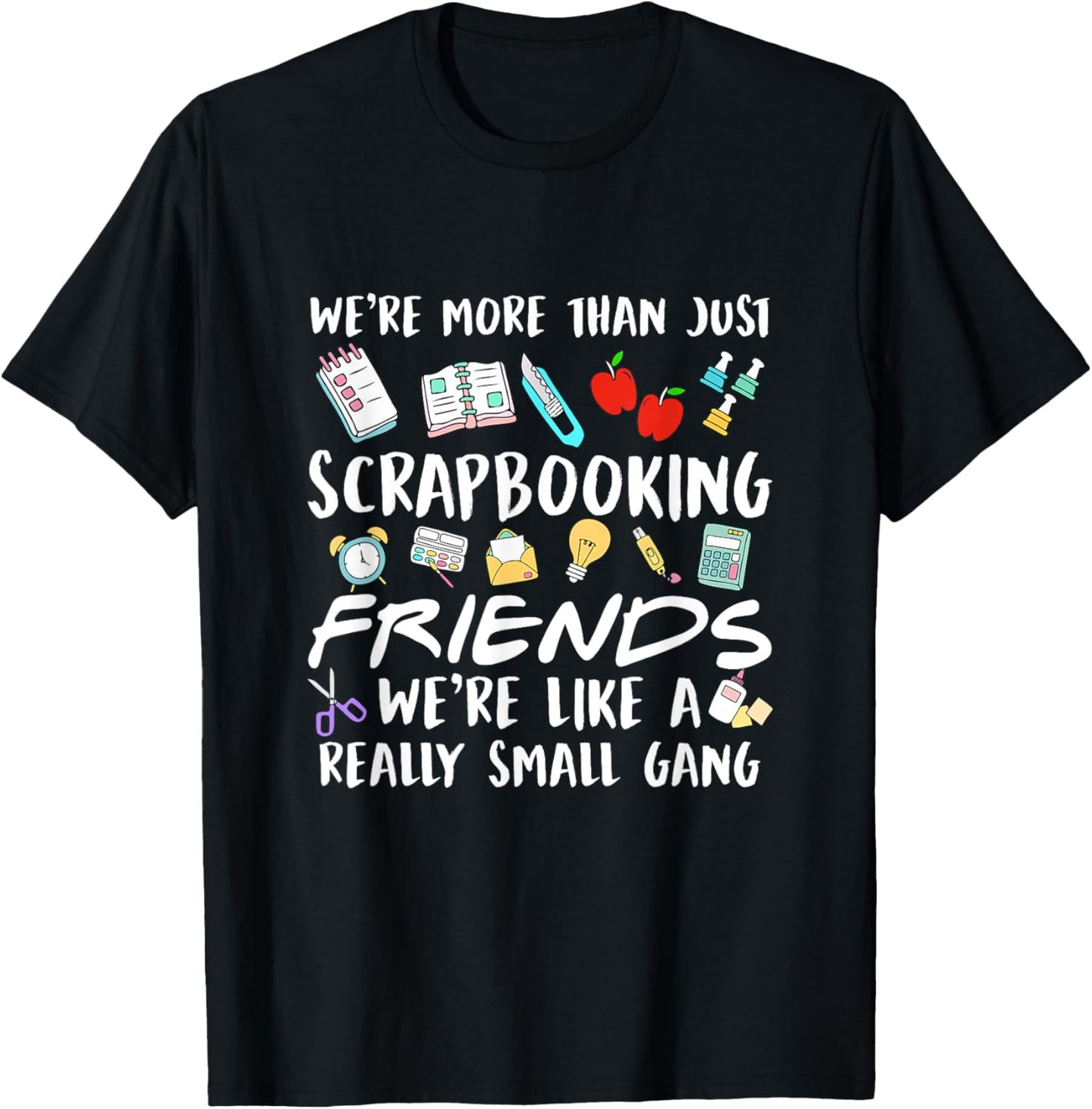 We're More Than Just Scrapbooking Friends Scrapbook Maker T-Shirt - T-Shirt | Black