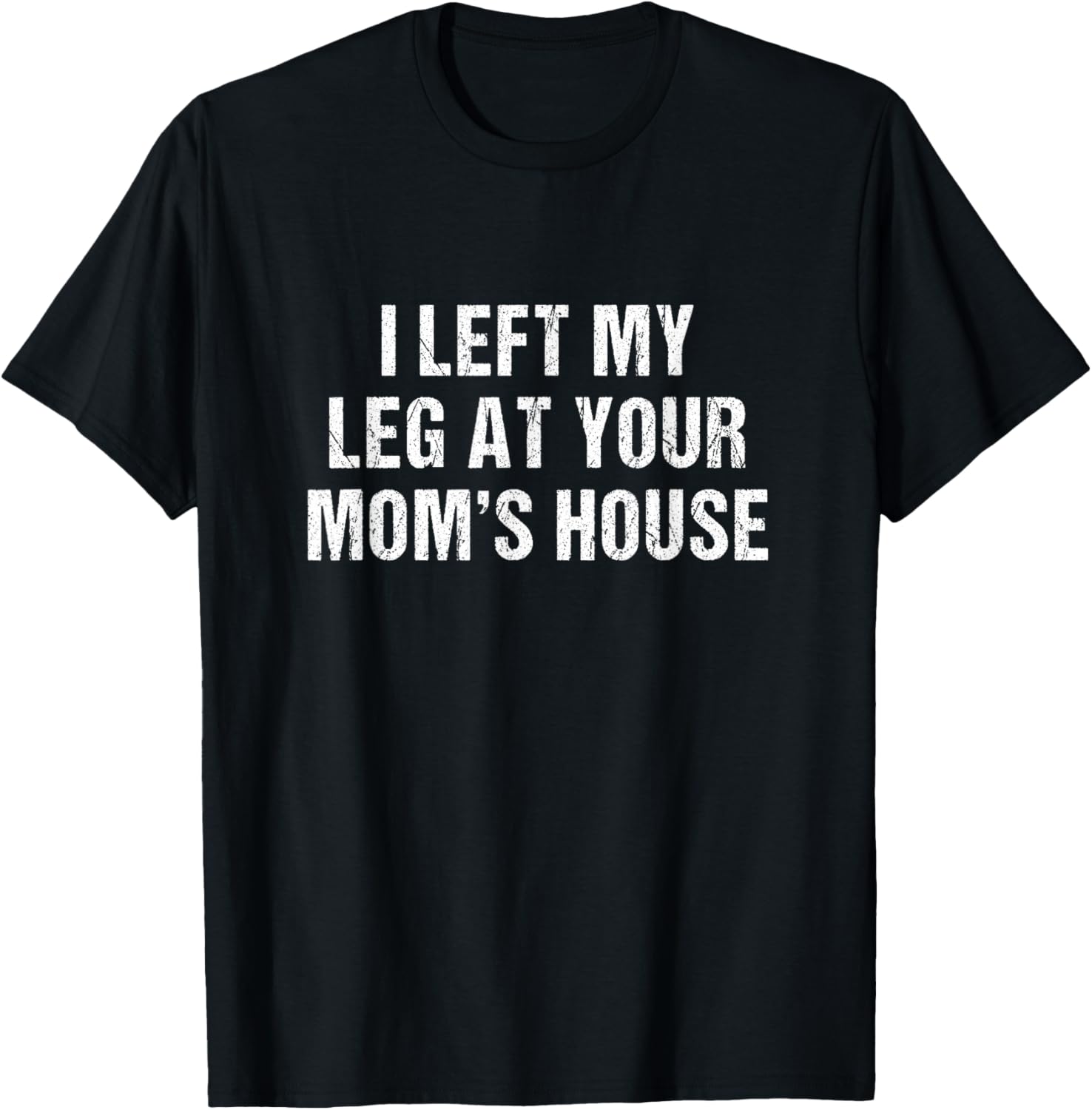 I Left My Leg At Your Mom's House Funny Amputee T-Shirt - T-Shirt | Black