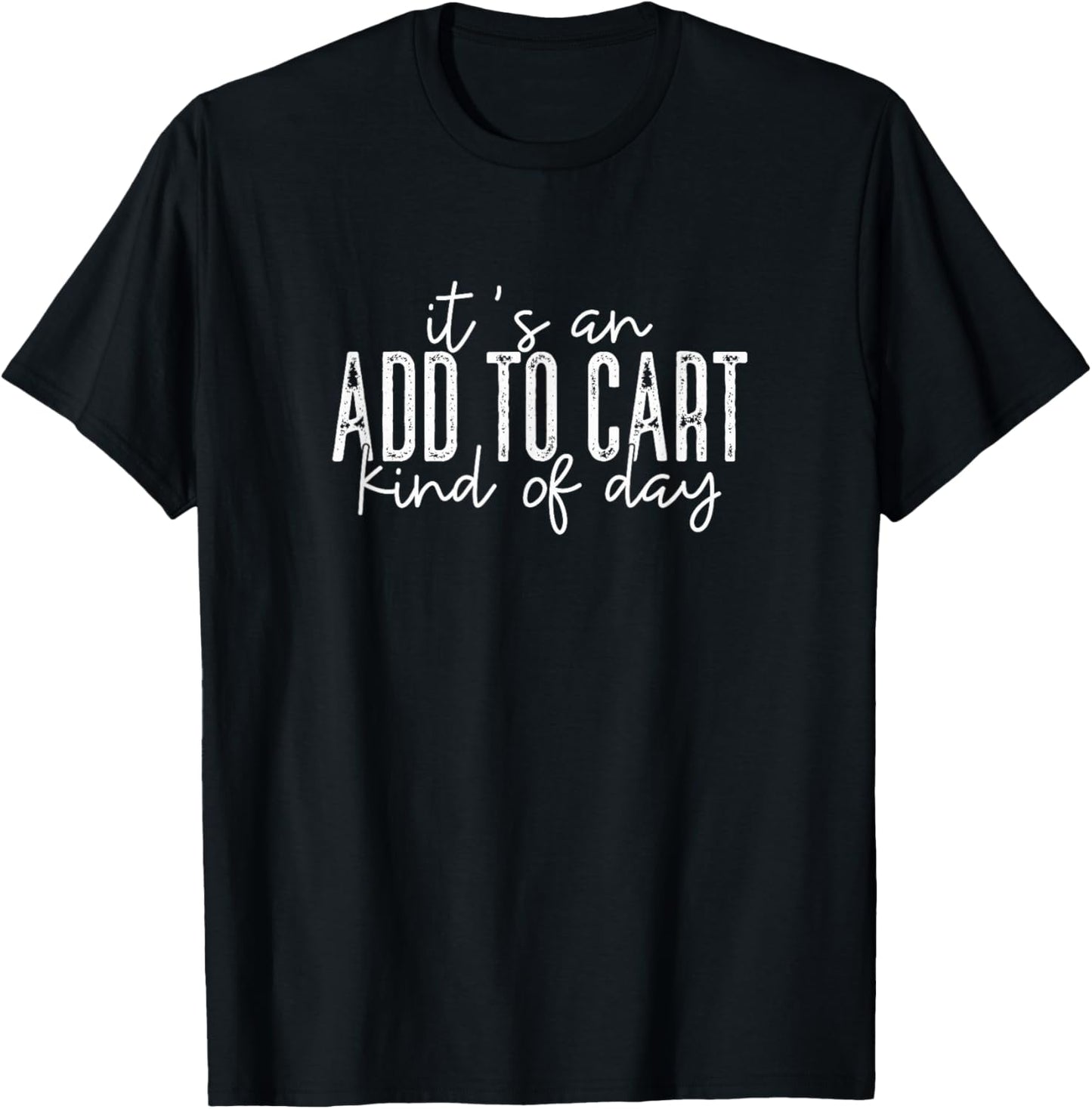 It's An Add To Cart Kind Of Day, Funny Phrase Shopping T-Shirt - T-Shirt | Black