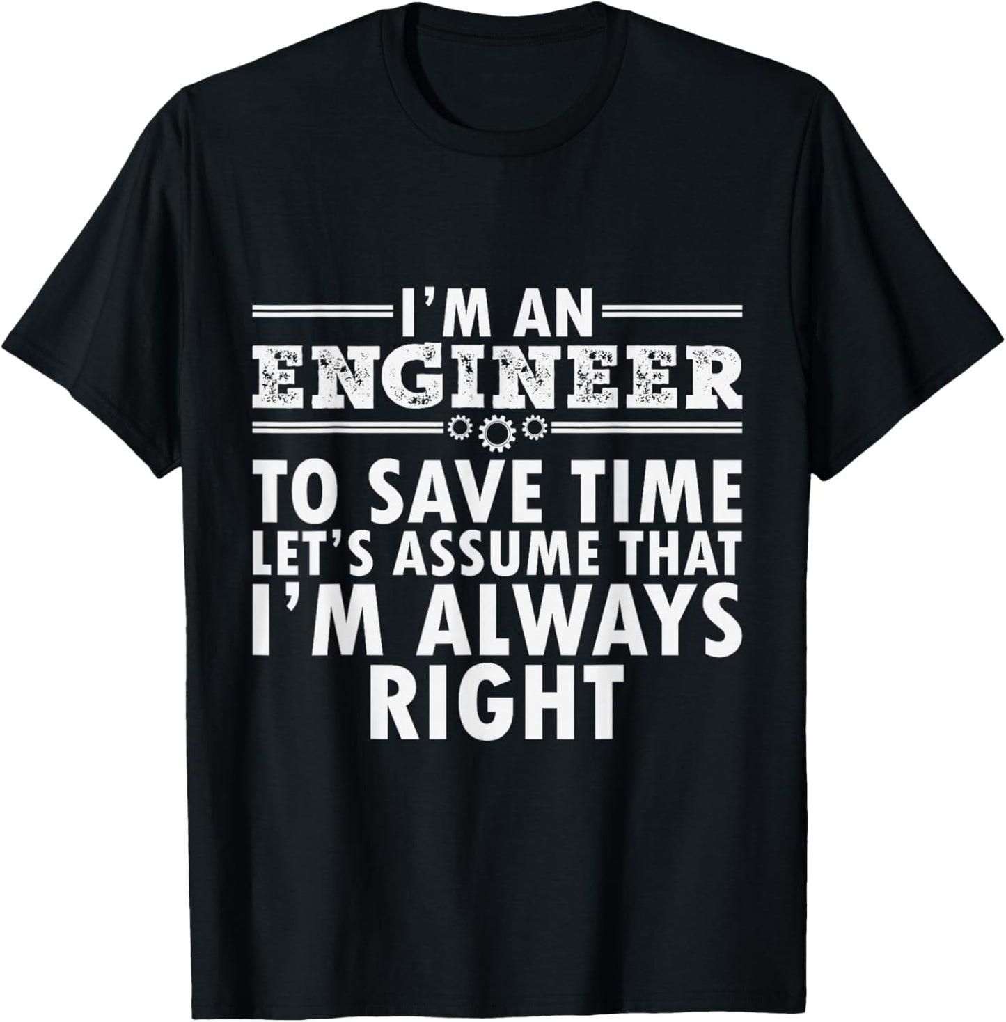 I Am An Engineer To Save Time I'm Always Right Funny T-Shirt - T-Shirt | Black