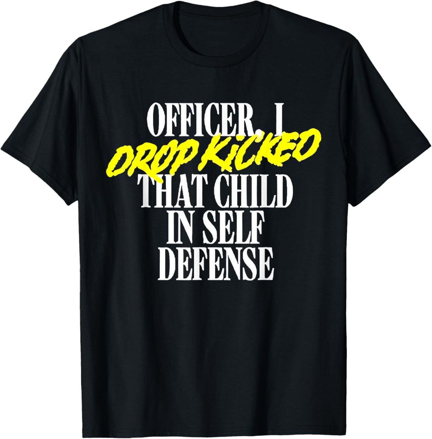 Officer I Drop Kicked That Child In Self Defense Family Joke T-Shirt - T-Shirt | Black