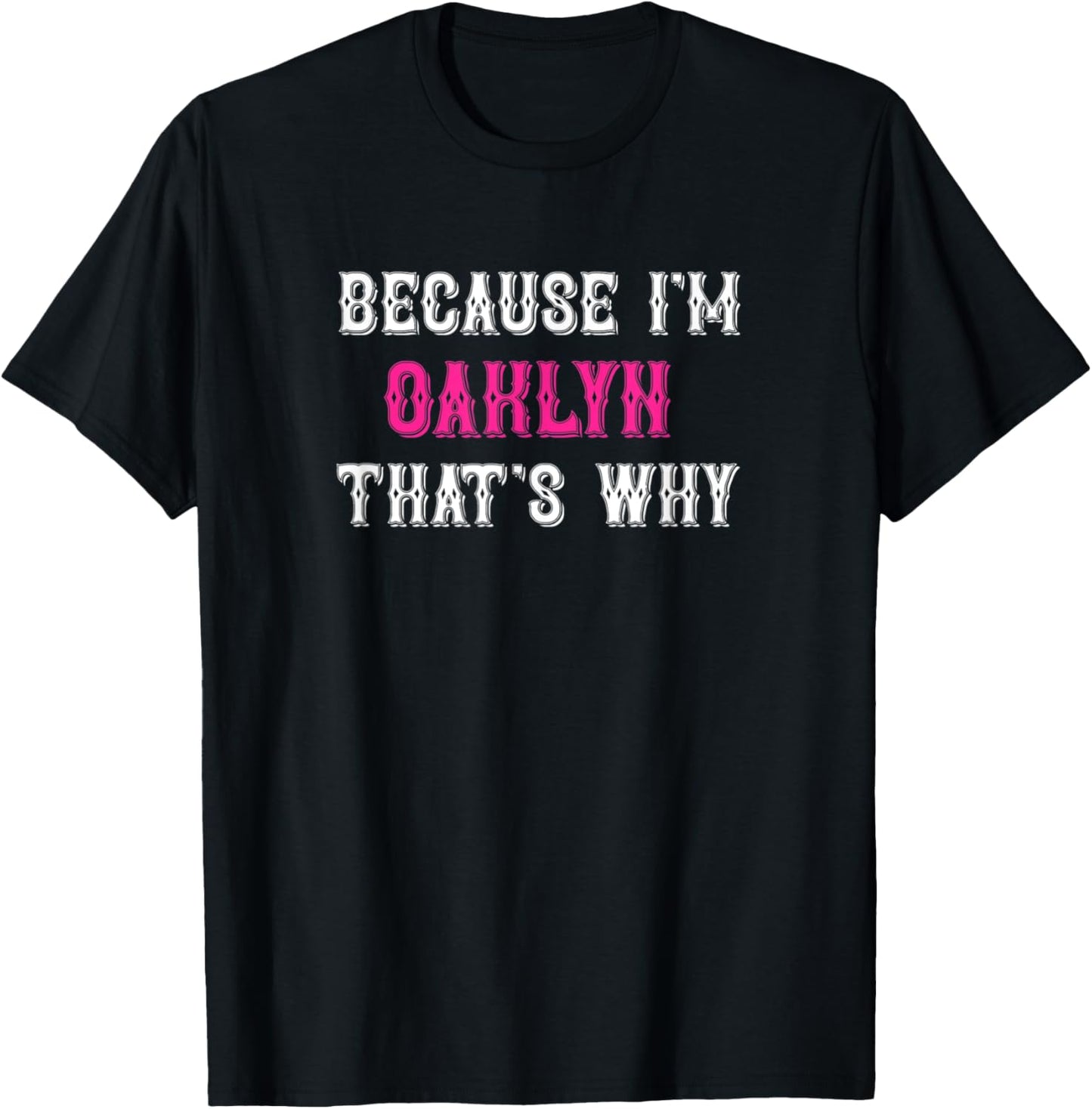 Oaklyn / Because I'm Oaklyn That's Why - Pink Oaklyn Name T-Shirt - T-Shirt | Black
