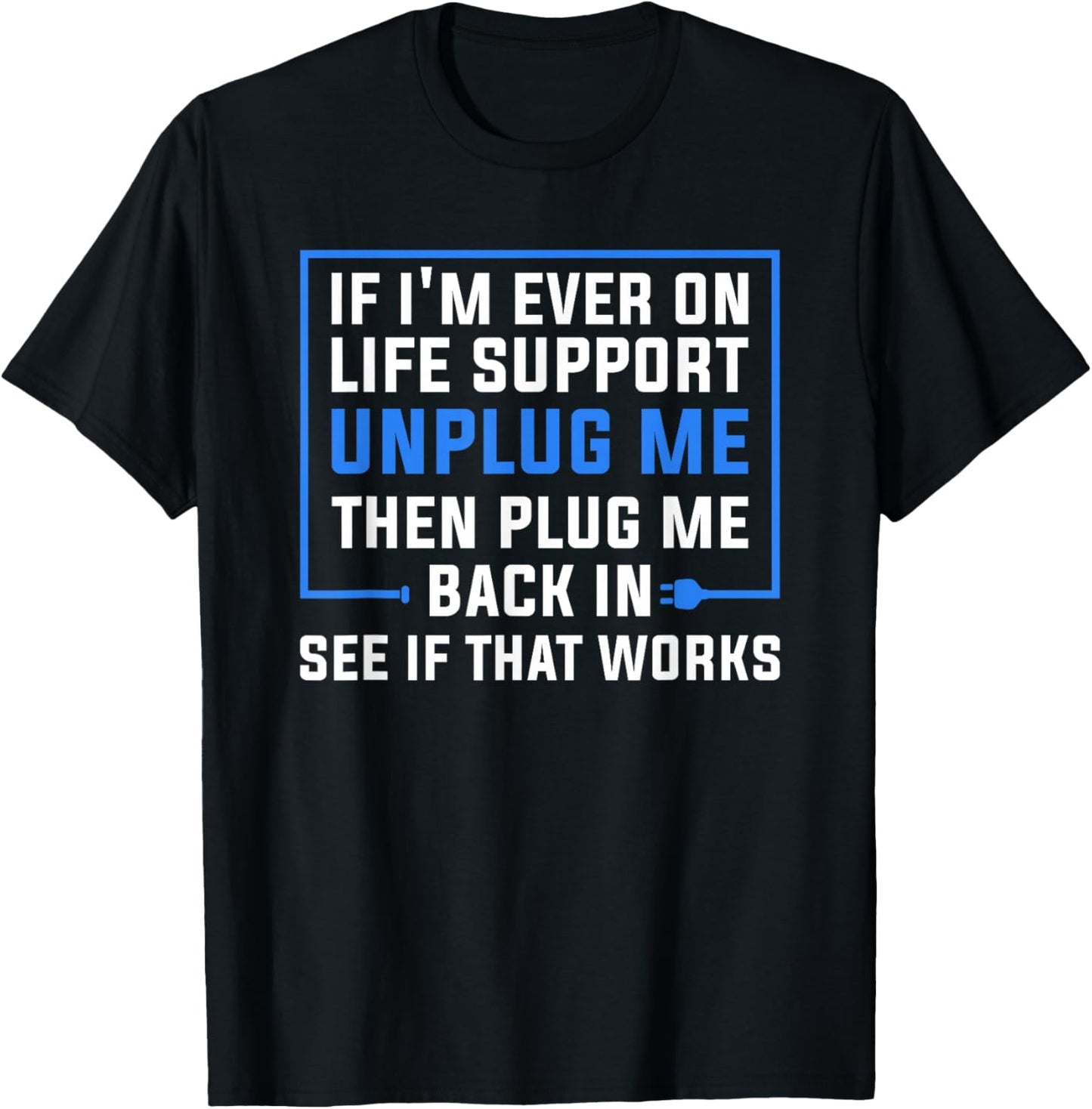 If I'm Ever On Life Support Unplug Me Then Plug Me Back In T-Shirt - T-Shirt | Black