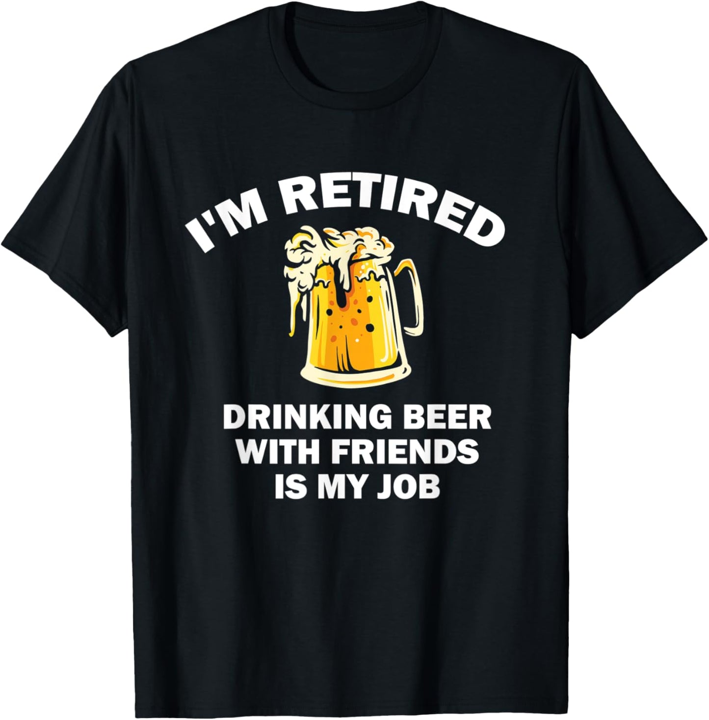 I'm Retired Drinking Beer With Friends Is My Job Retirement T-Shirt - T-Shirt | Black