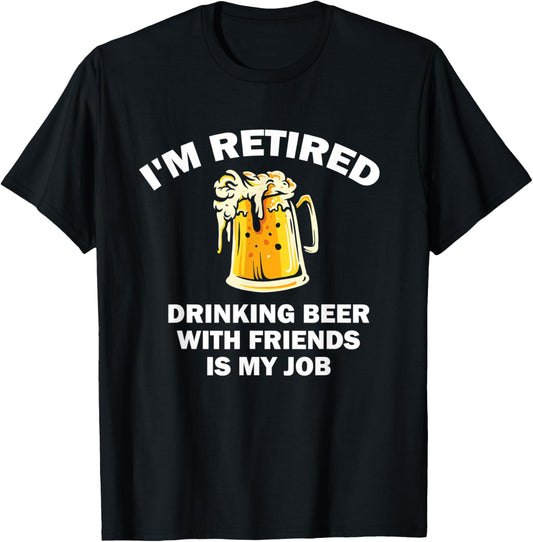 I'm Retired Drinking Beer With Friends Is My Job Retirement T-Shirt - T-Shirt | Black