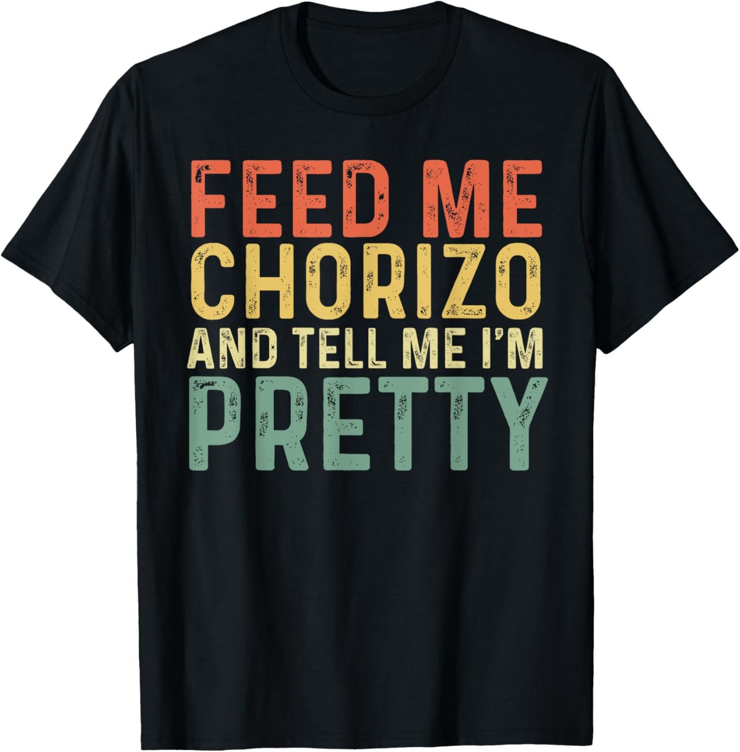 Feed Me Chorizo And Tell Me I'm Pretty - Pork Sausage T-Shirt - T-Shirt | Black