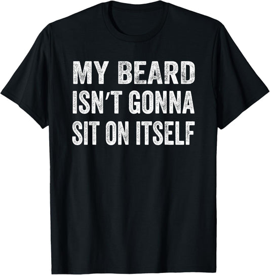 My Beard Isn’t Gonna Sit on Itself Shirt T-Shirt - T-Shirt | Black