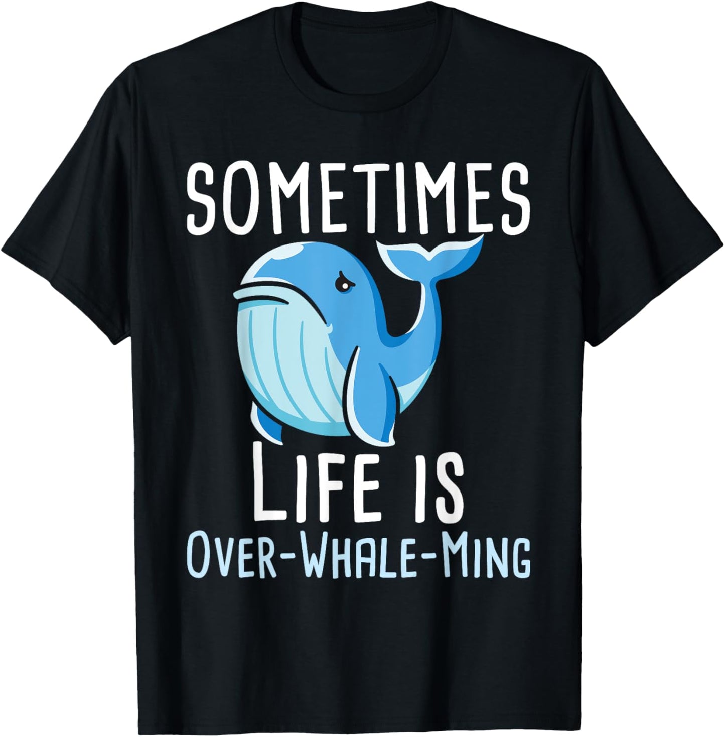 Sometimes Life Is Overwhaleming - Whale Lover Whales T-Shirt - T-Shirt | Black