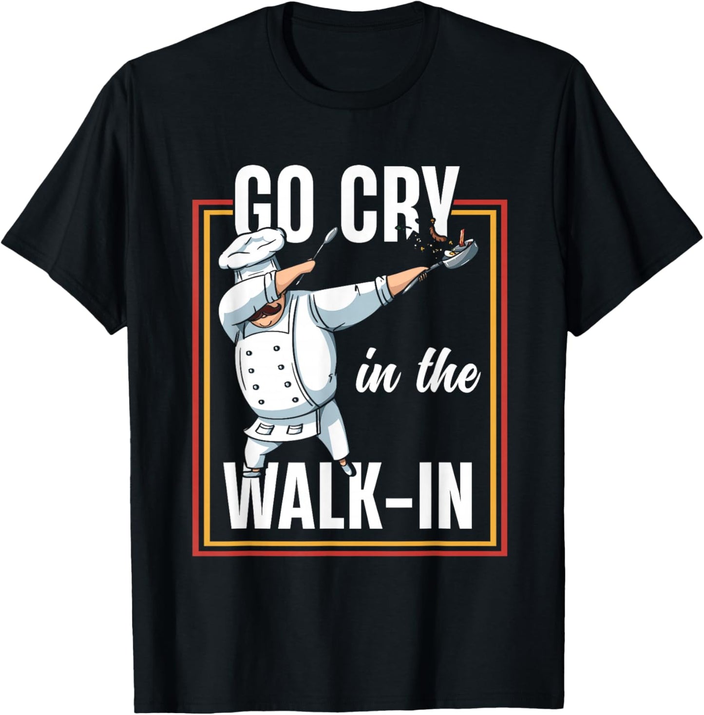 Funny Go Cry In The Walk In | Dabbing Chef Cook T-Shirt - T-Shirt | Black