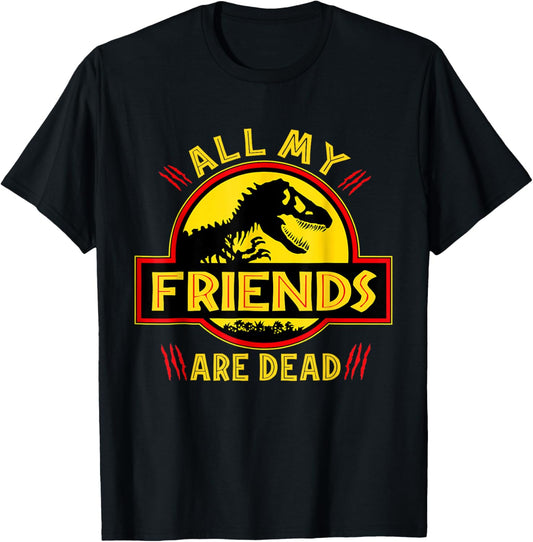 Funny All Of My Friends Are Dead Dinosaur Extinct Dino T-Rex T-Shirt - T-Shirt | Black