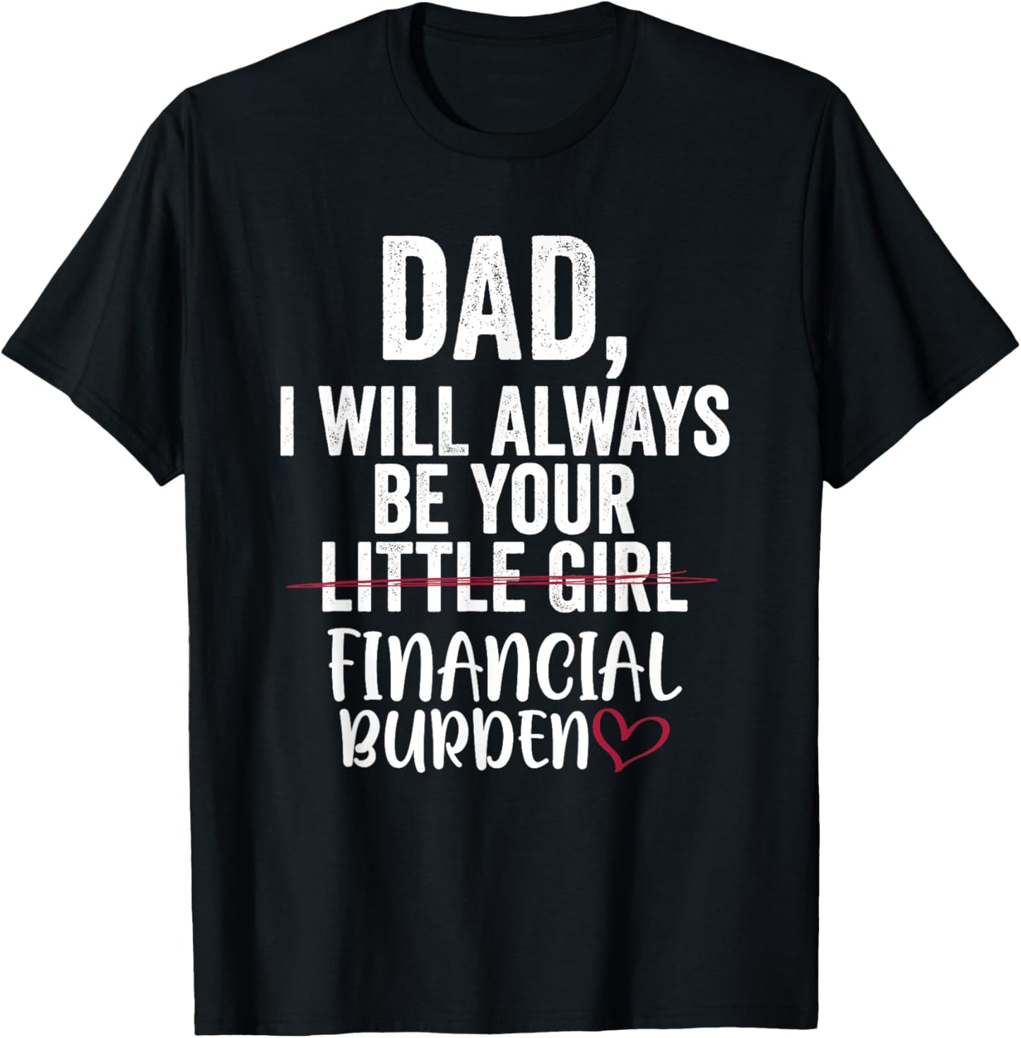 Dad I Will Always Be Your Little Girl Financial Burden T-Shirt - T-Shirt | Black
