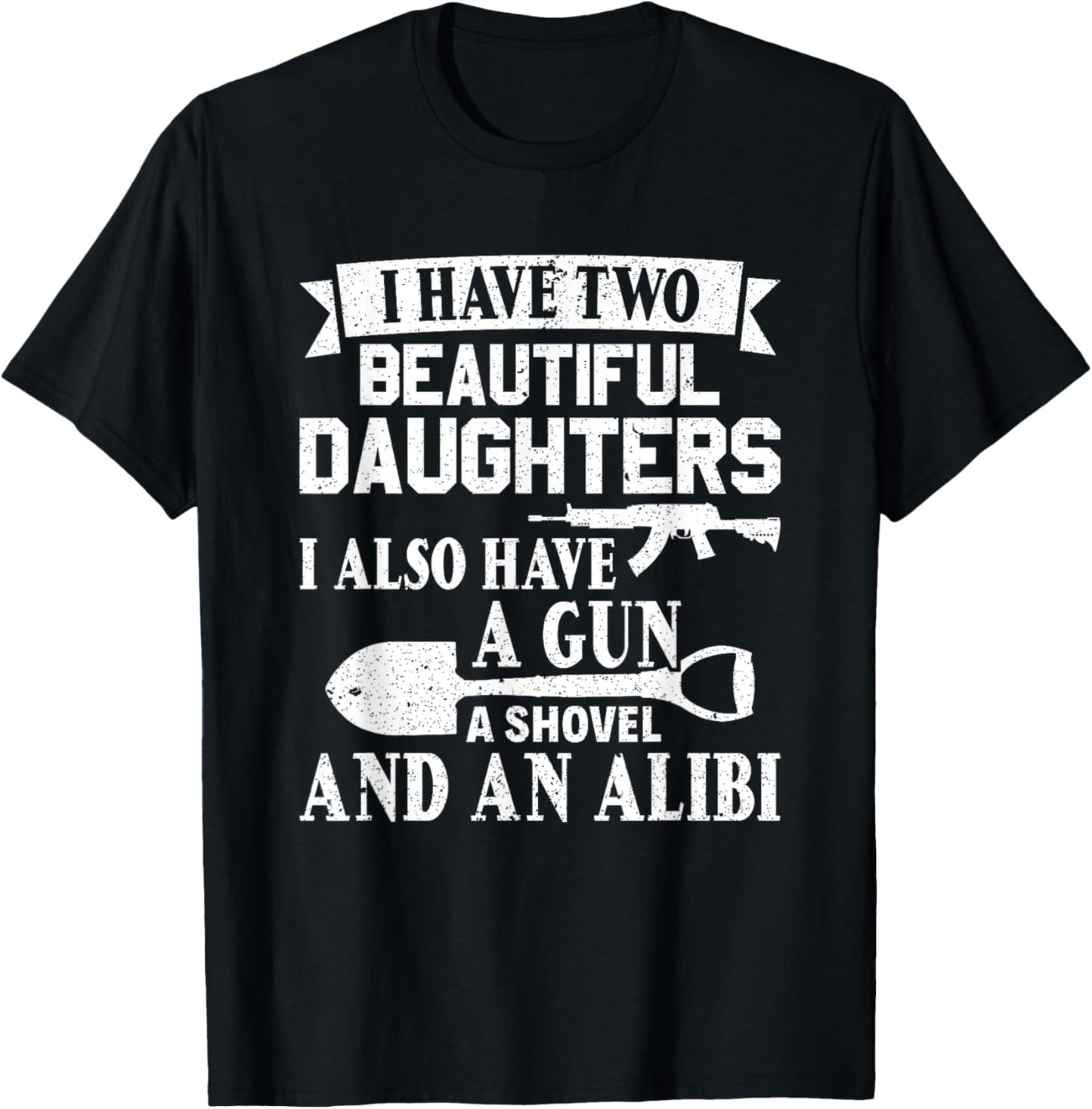 Fathers Day Gun Shovel Alibi I Have Two Beautiful Daughters T-Shirt - T-Shirt | Black