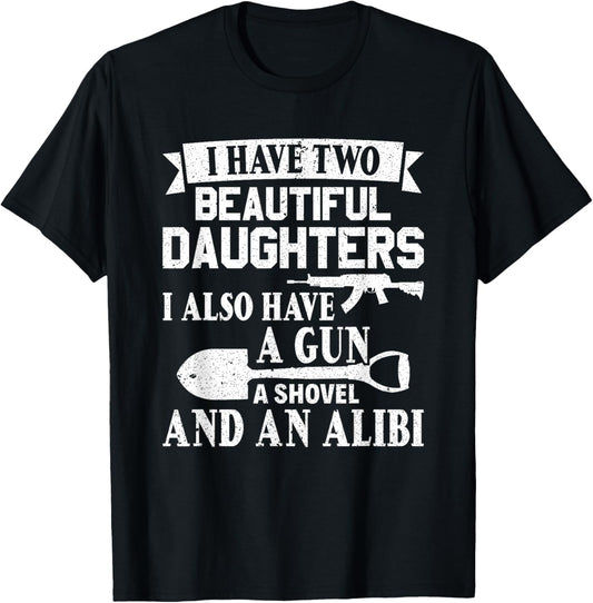 Fathers Day Gun Shovel Alibi I Have Two Beautiful Daughters T-Shirt - T-Shirt | Black