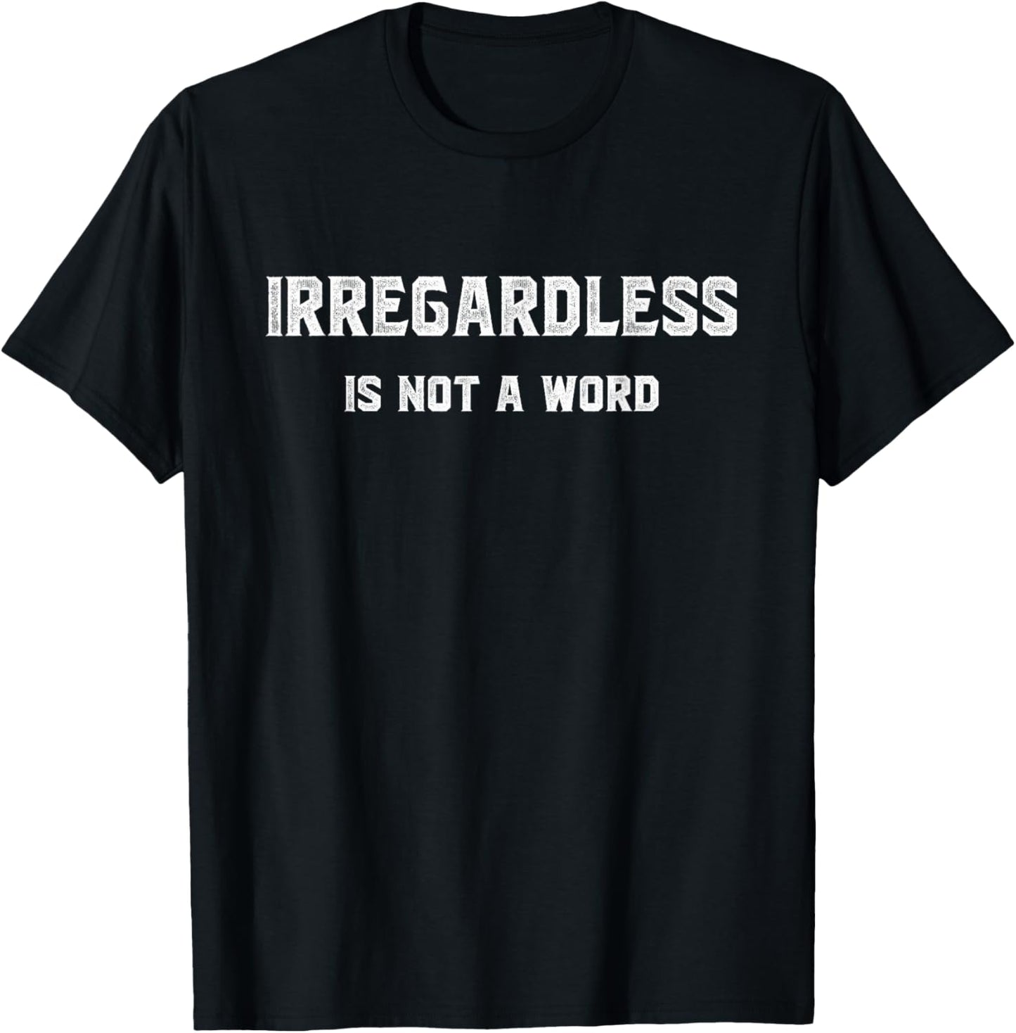 IRREGARDLESS IS NOT A WORD - funny saying T-Shirt - T-Shirt | Black