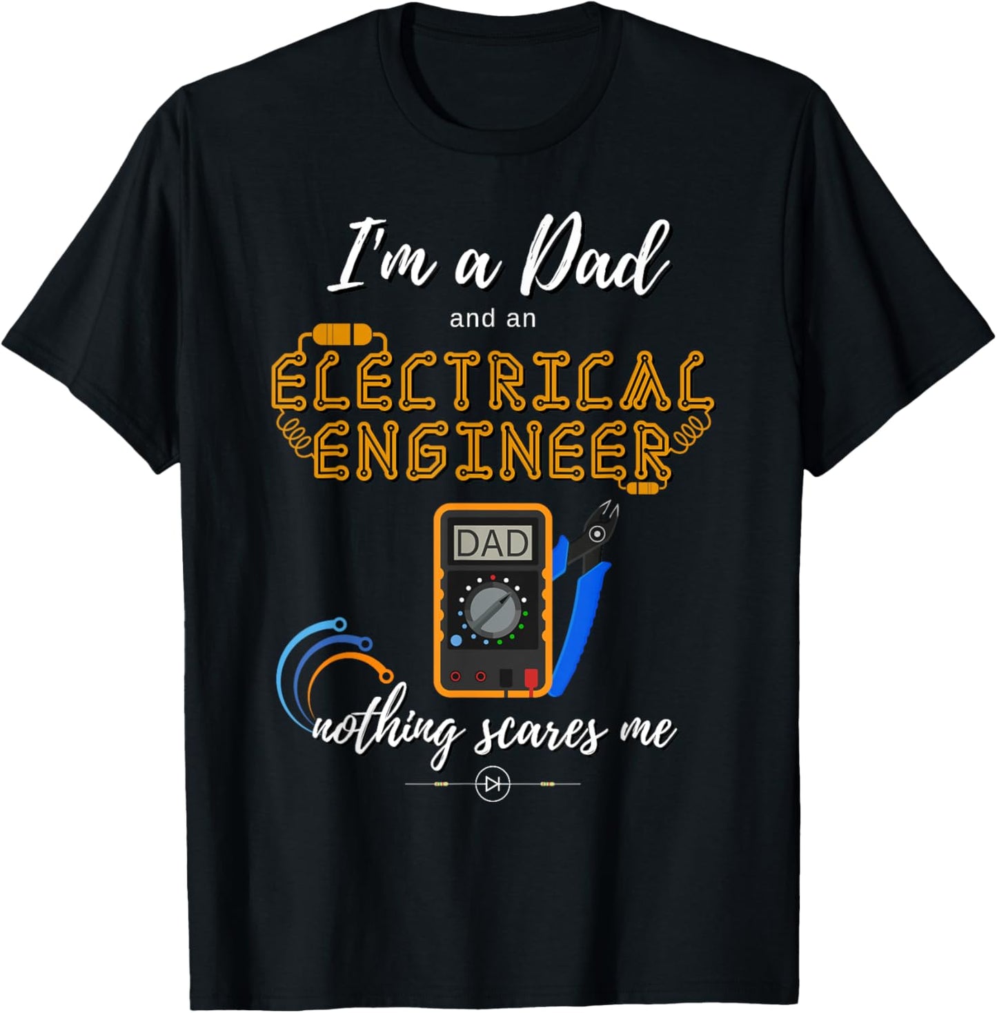 Im a Dad Nothing Scares Me Electrical Engineer T-Shirt - T-Shirt | Black