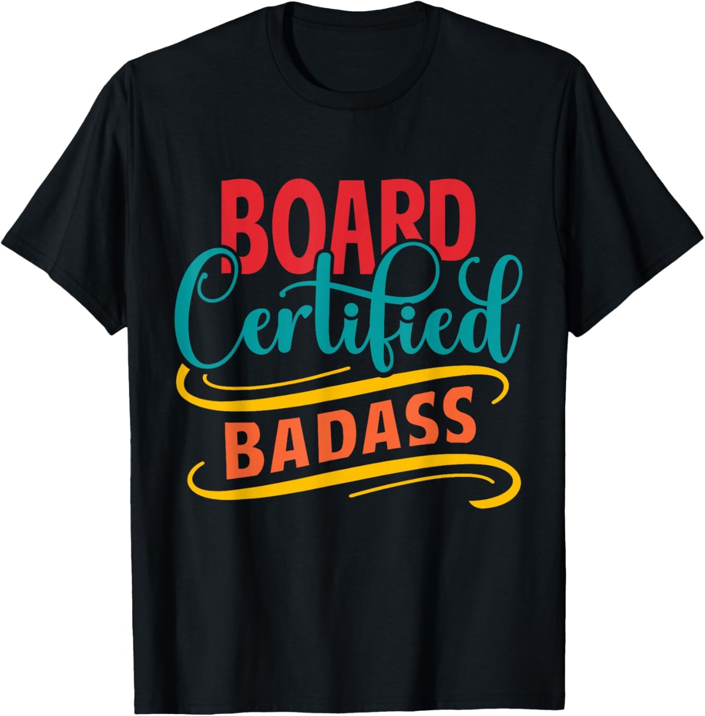 Board Certified Badass - Badass Friend - Badass Co-worker T-Shirt - T-Shirt | Black