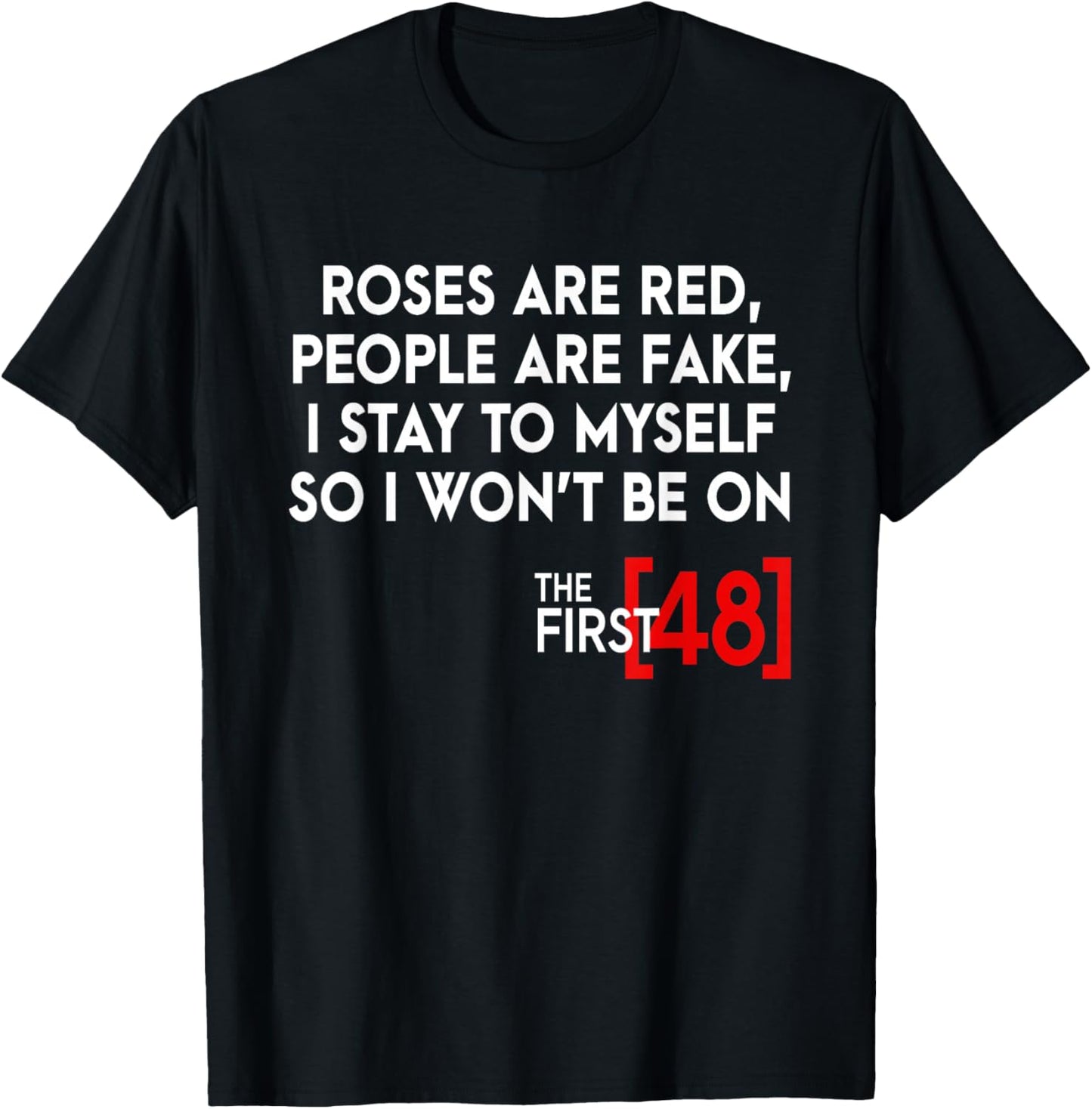 Rose Are Red People Are Fake I Stay To Myself The First 48 T-Shirt - T-Shirt | Black