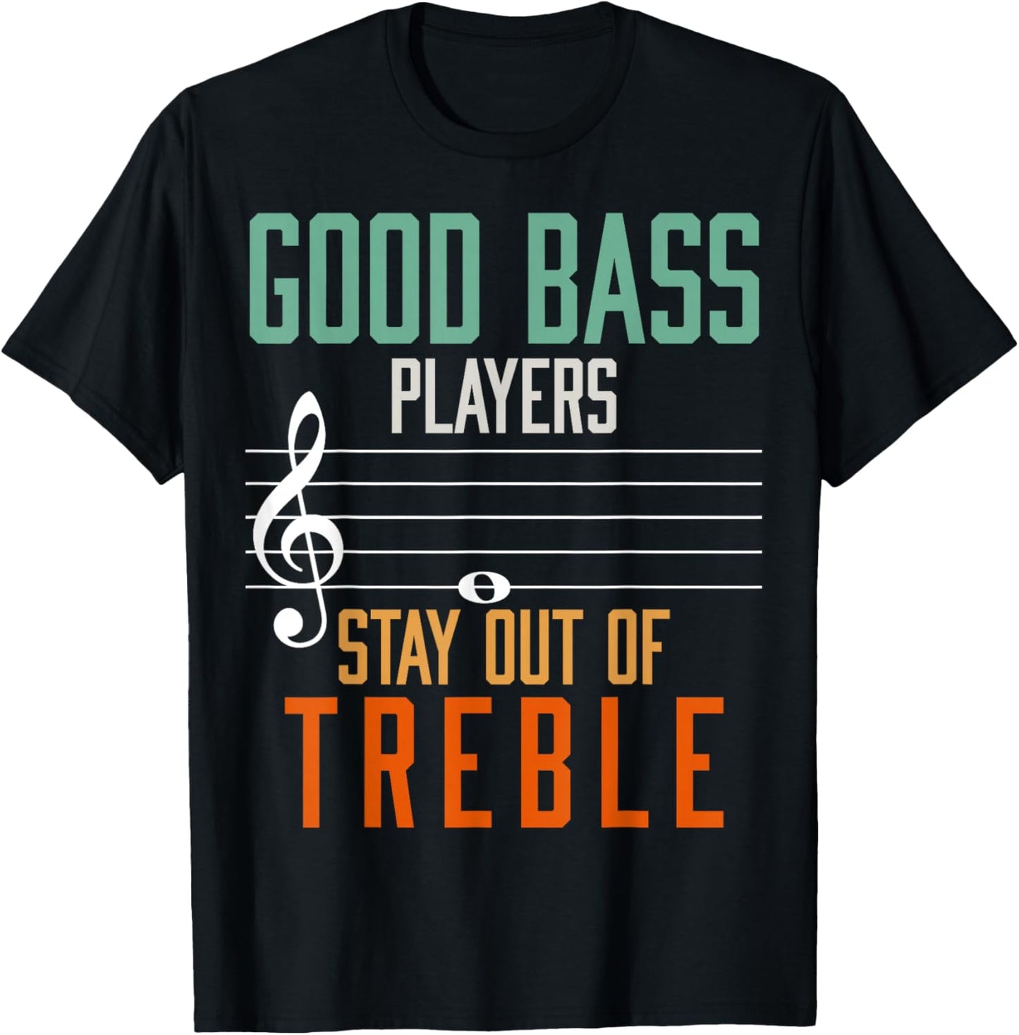 Good Bass Players Stay Out Of Treble Bassist T-Shirt - T-Shirt | Black