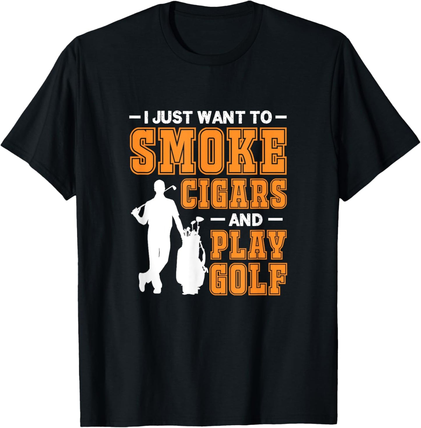 I Just Want To Smoke Cigars And Play Golf Cigar Smokers T-Shirt - T-Shirt | Black