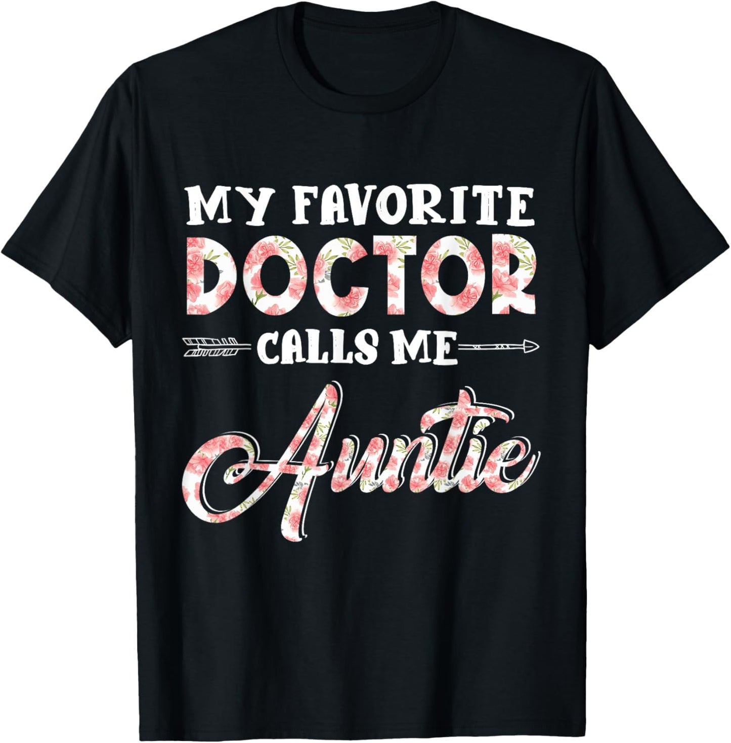 My Favorite Doctor Calls Me Auntie Floral Design Funny T-Shirt - T-Shirt | Black