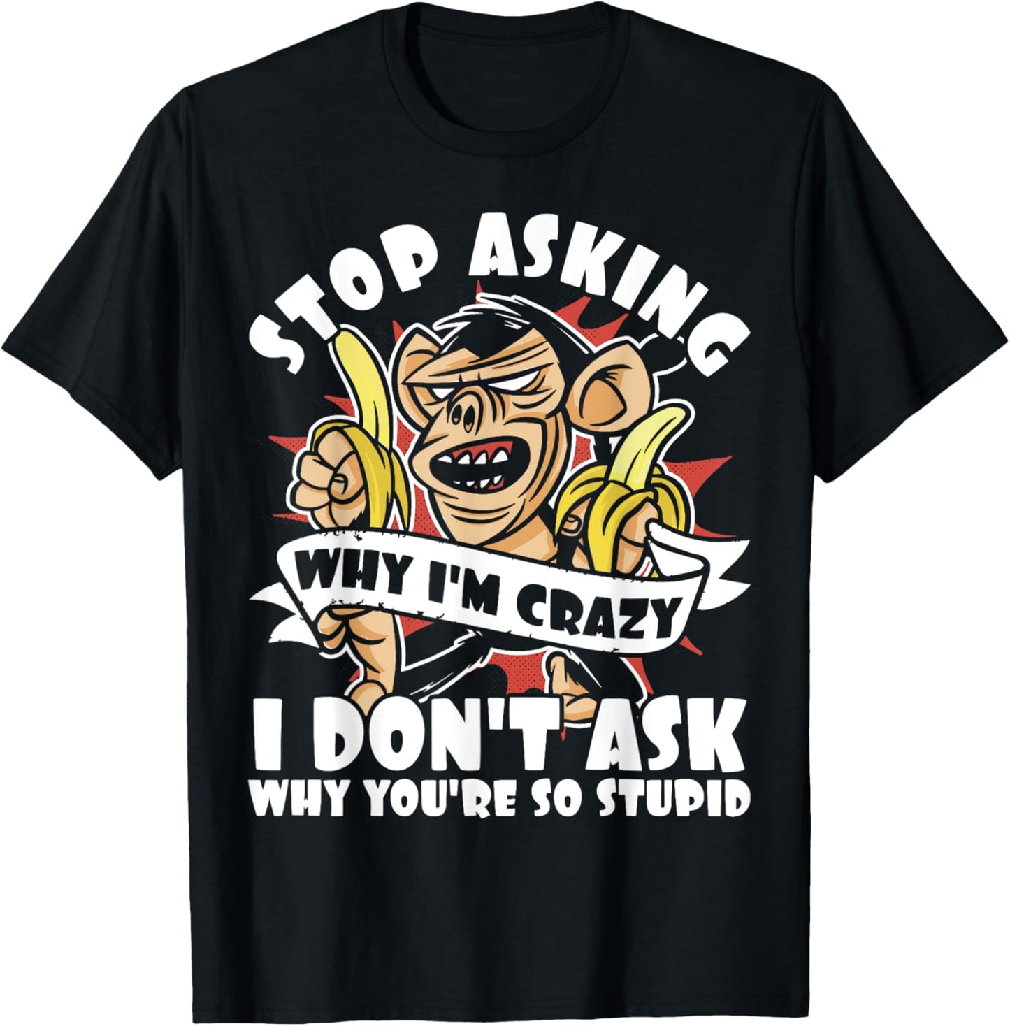 Stop Asking Why I'm Crazy, Bananas, Sarcastic Funny Monkey T-Shirt - T-Shirt | Black