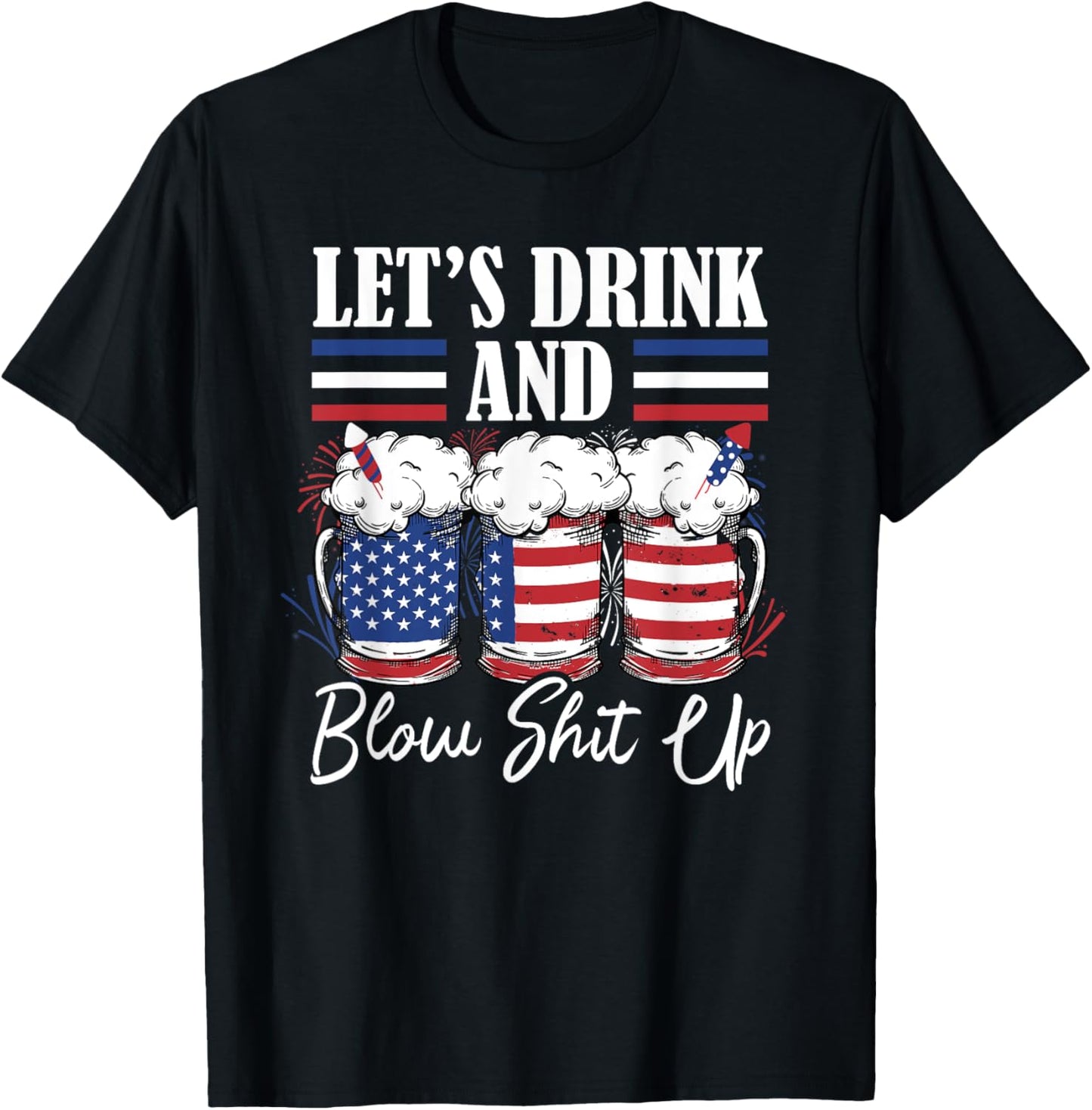 Let's Drink And Blow Shit Up Fireworks T-Shirt - T-Shirt | Black