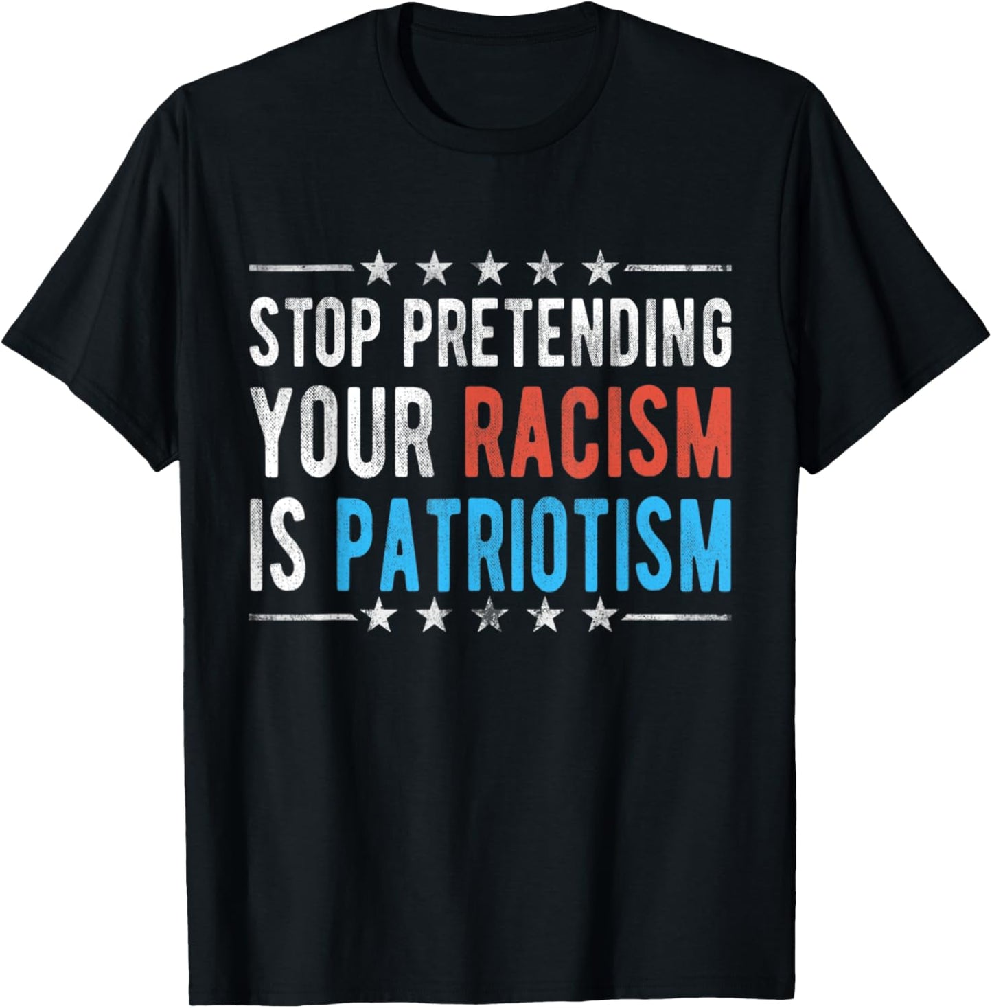 Stop Pretending Your Racism is Patriotism T-Shirt - T-Shirt | Black