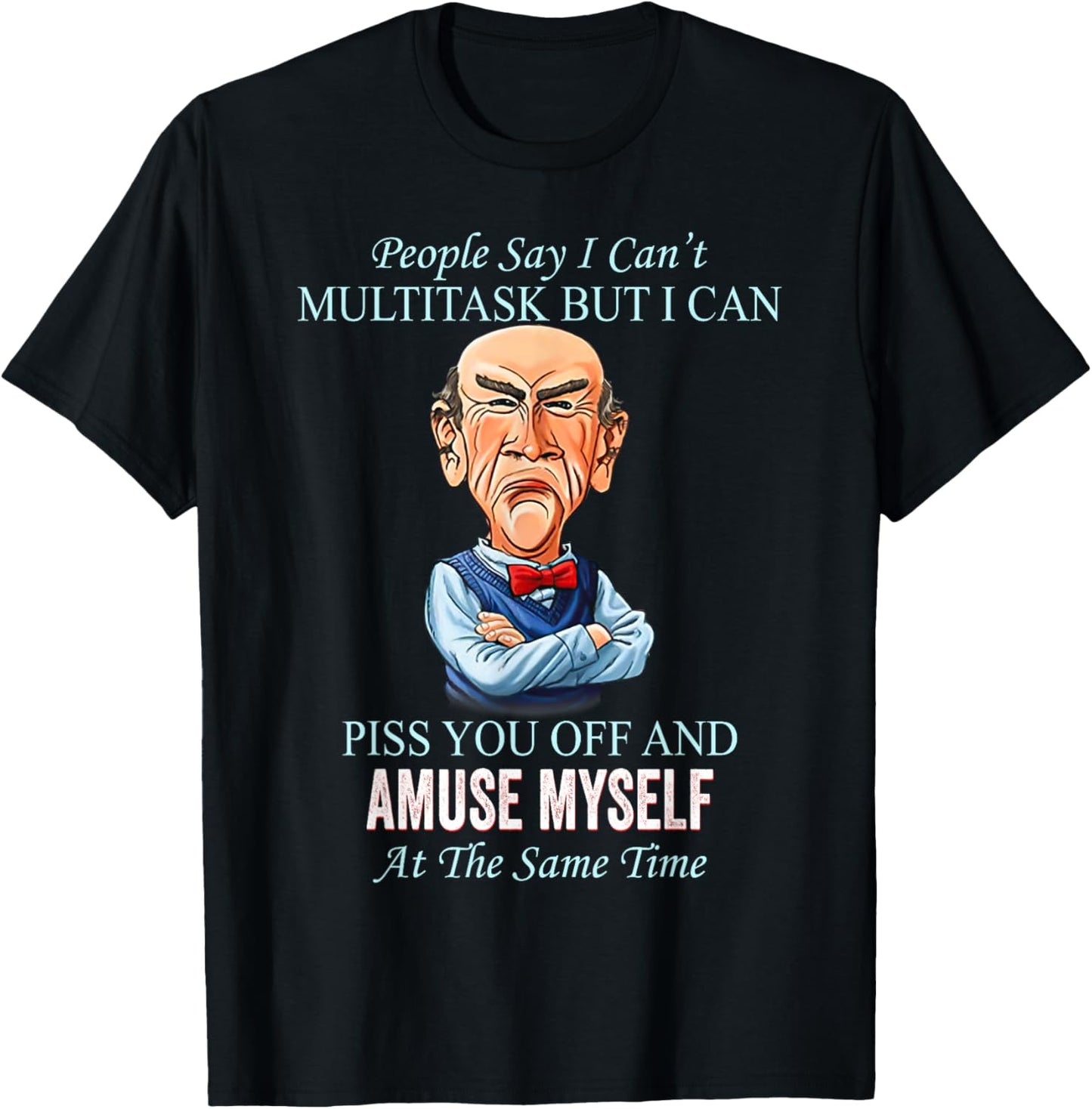 People Say I Can’t Multitask But I Can Piss You Off And T-Shirt - T-Shirt | Black