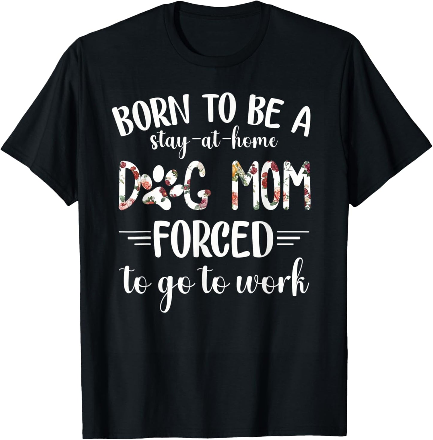 Born To Be A Stay At Home Dog Mom Forced To Go To Work T-Shirt - T-Shirt | Black