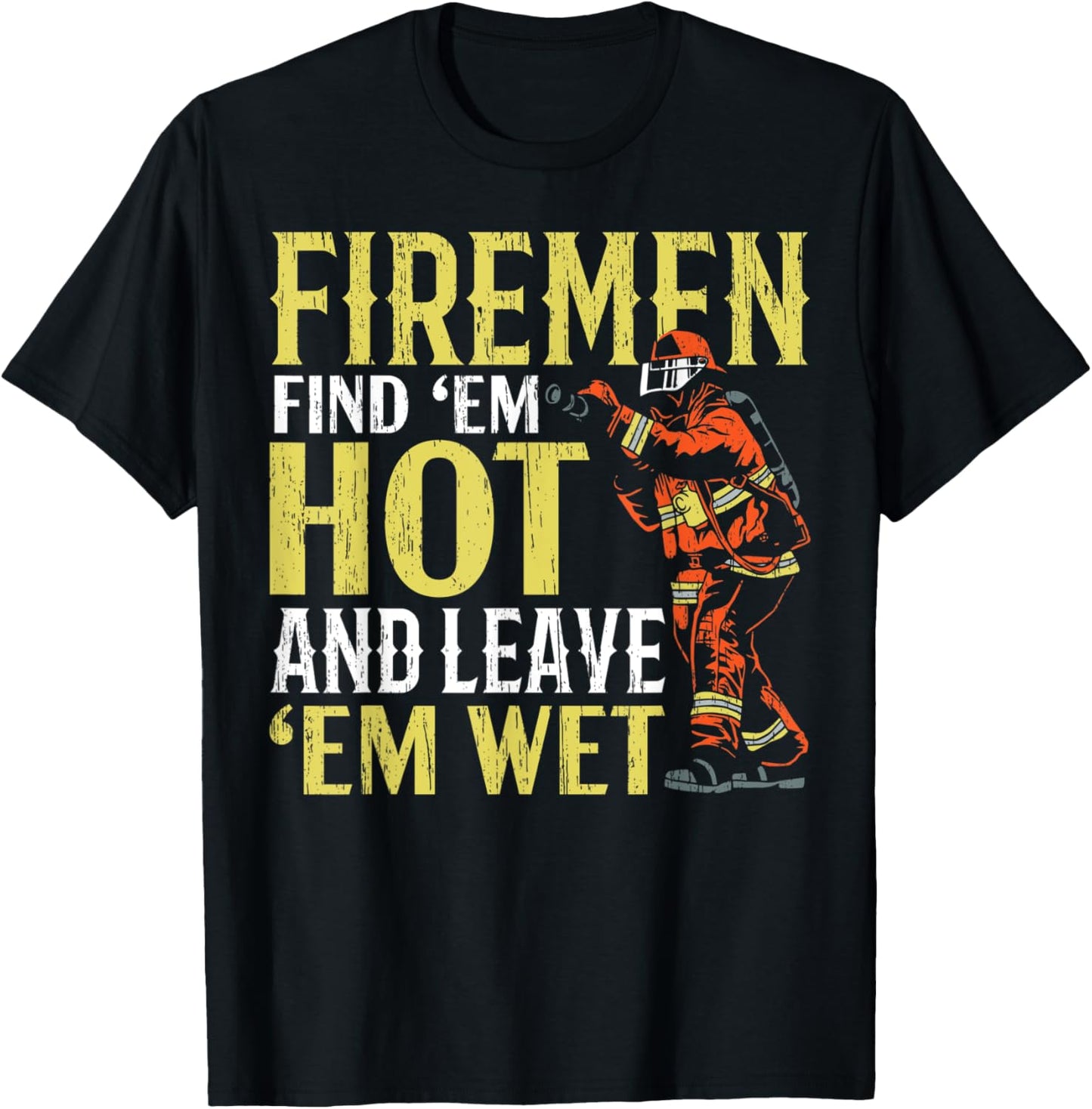 Firemen Find 'Em Hot And Leave 'Em Wet Fireman Firefighter T-Shirt - T-Shirt | Black