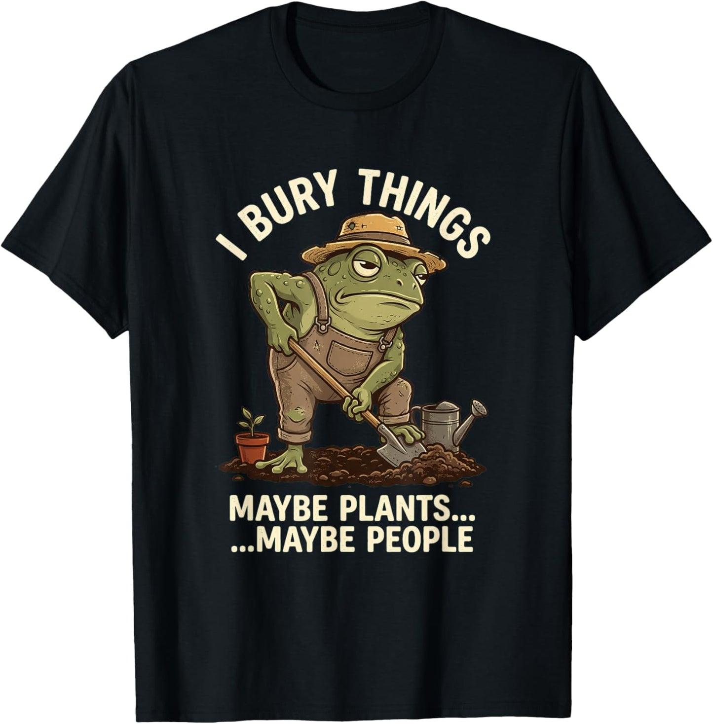 Frog Gardener I Bury Things Maybe Plants Maybe People Funny T-Shirt - T-Shirt | Black