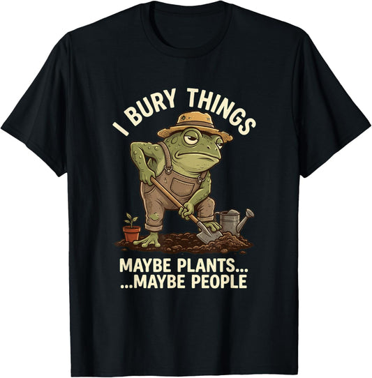 Frog Gardener I Bury Things Maybe Plants Maybe People Funny T-Shirt - T-Shirt | Black