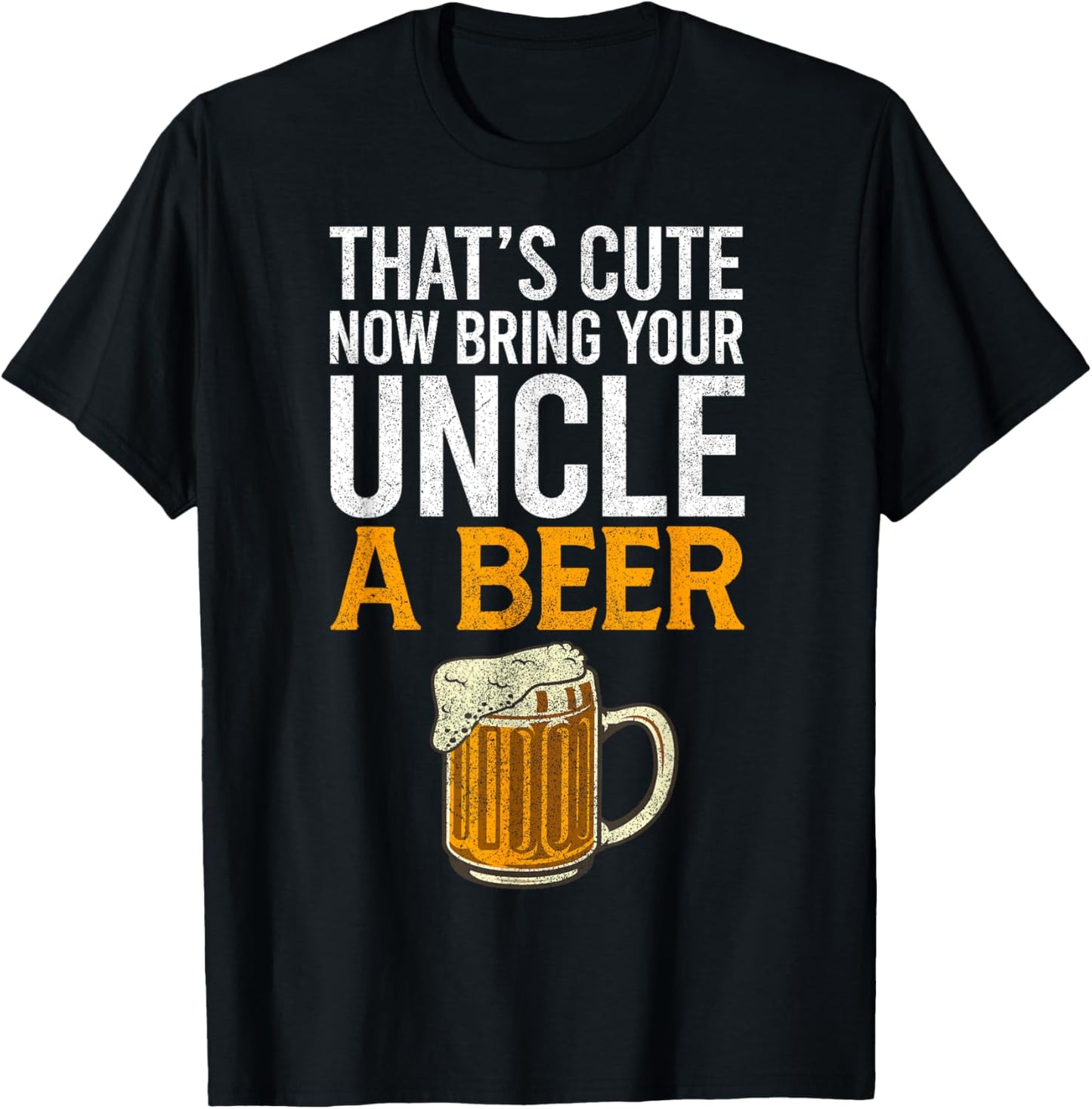 That's Cute Now Bring Your Uncle A Beer , Father's Day T-Shirt - T-Shirt | Black