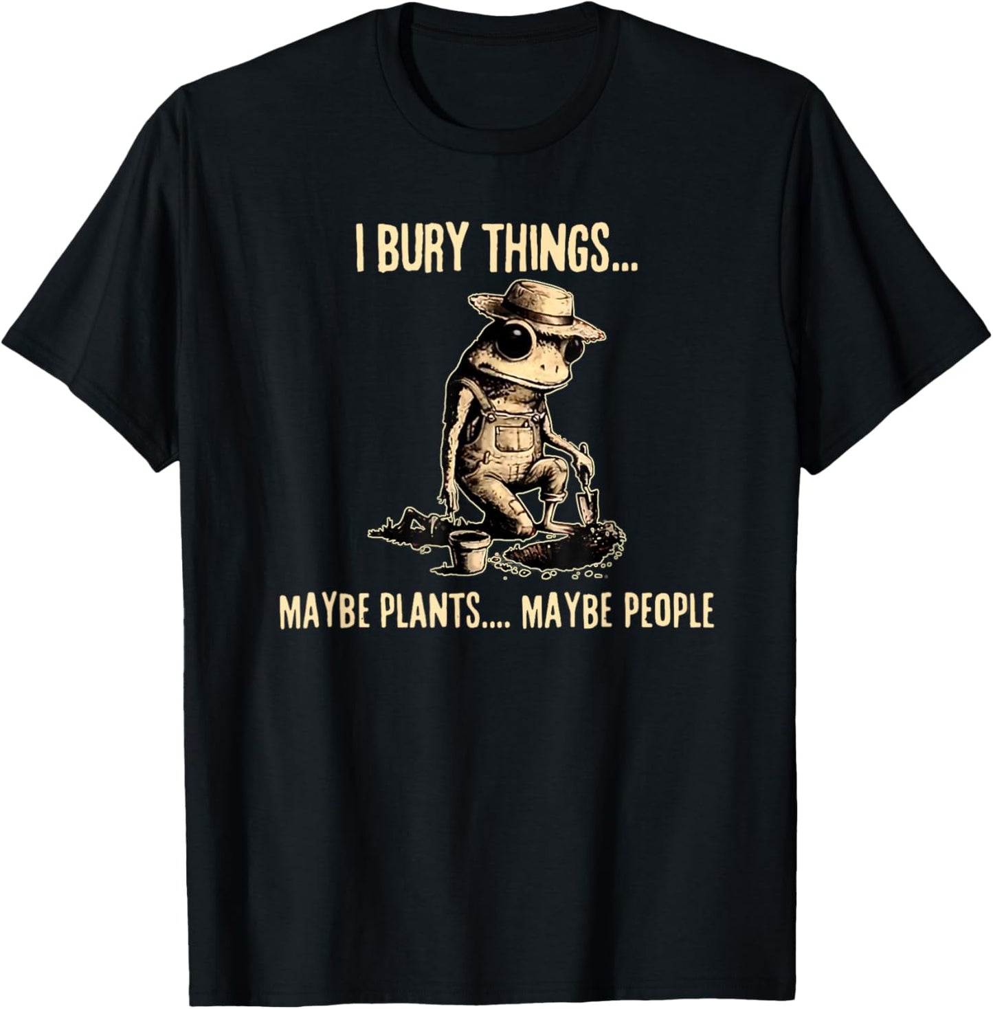 I Bury Things Maybe Plants Maybe People Funny Frog Saying T-Shirt - T-Shirt | Black