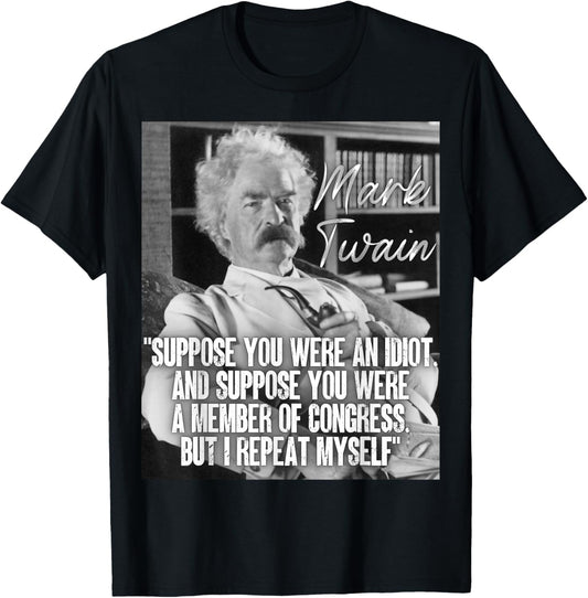 Mark Twain Quote Suppose You Were An Idiot Congress I Repeat T-Shirt - T-Shirt | Black