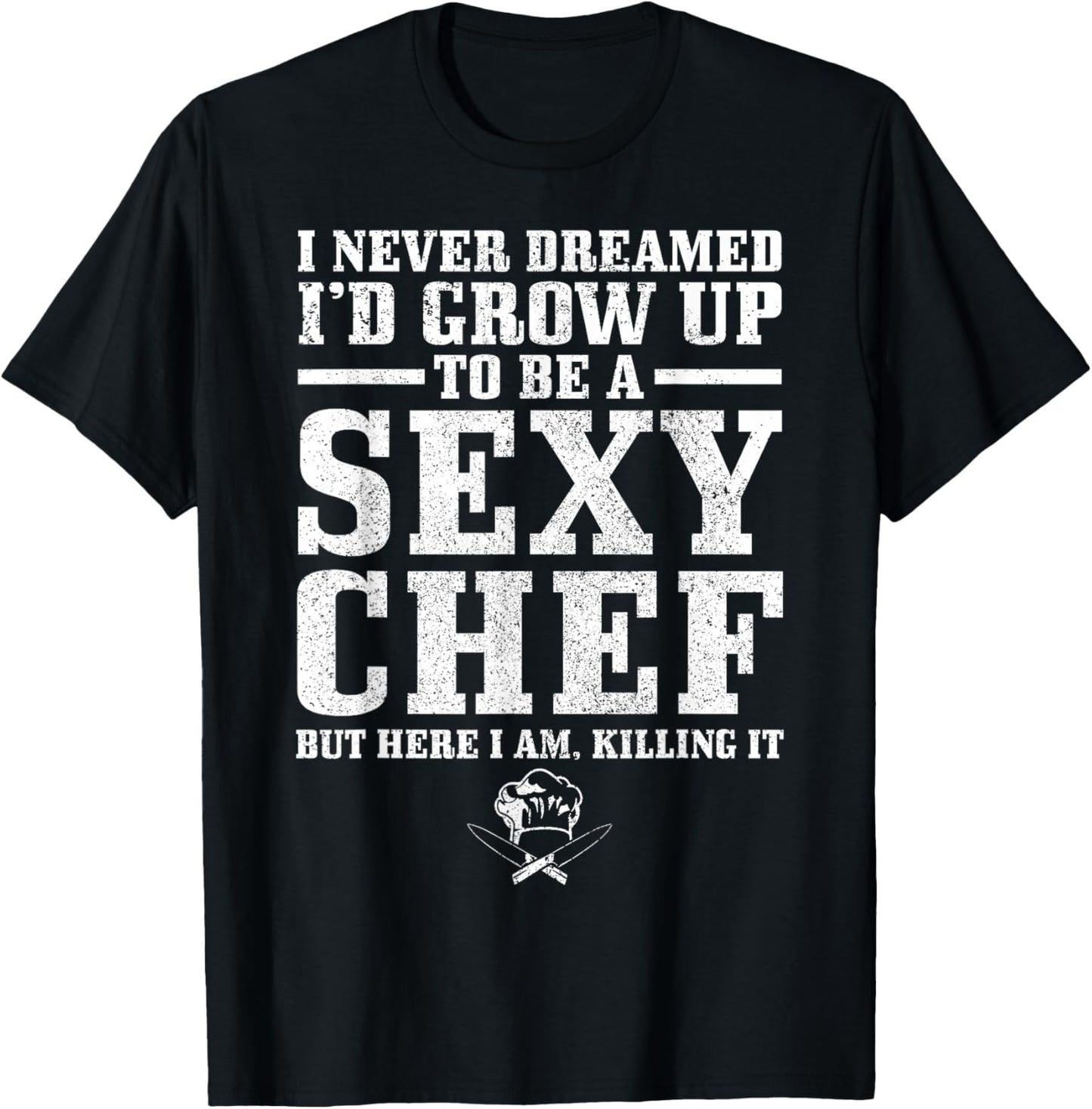 I Never Dreamed I'd Grow Up To Be A Super Sexy Chef Funny T-Shirt - T-Shirt | Black
