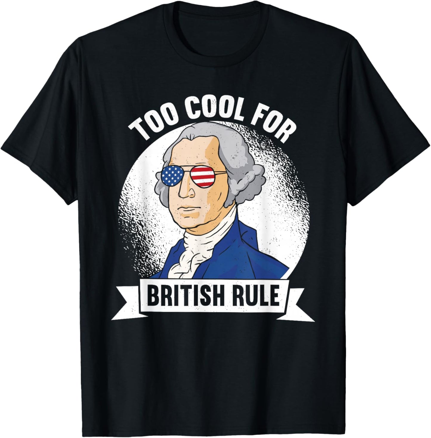 Too Cool For British Rule - George Washington 4th of July T-Shirt - T-Shirt | Black