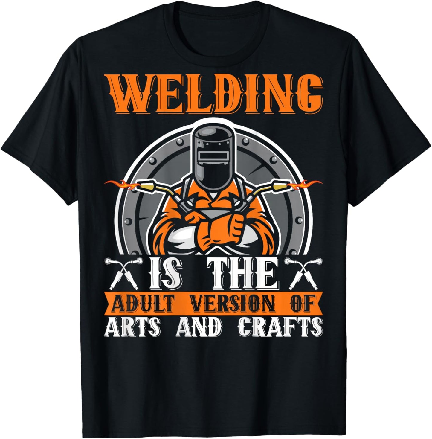 Welding Is The Adult Version Of Arts And Crafts BACKPRINT T-Shirt - T-Shirt | Black