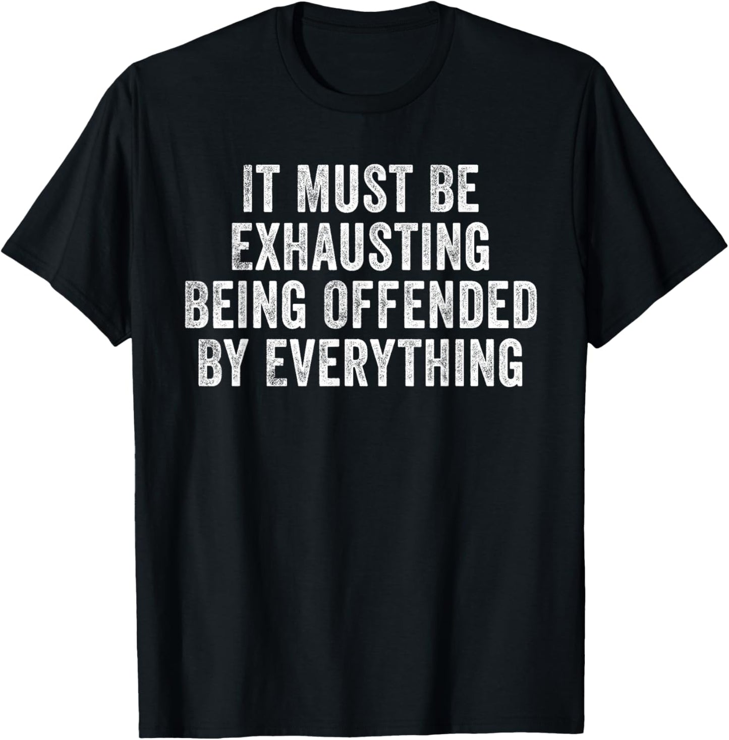 It Must Be Exhausting Being Offended By Everything Funny T-Shirt - T-Shirt | Black