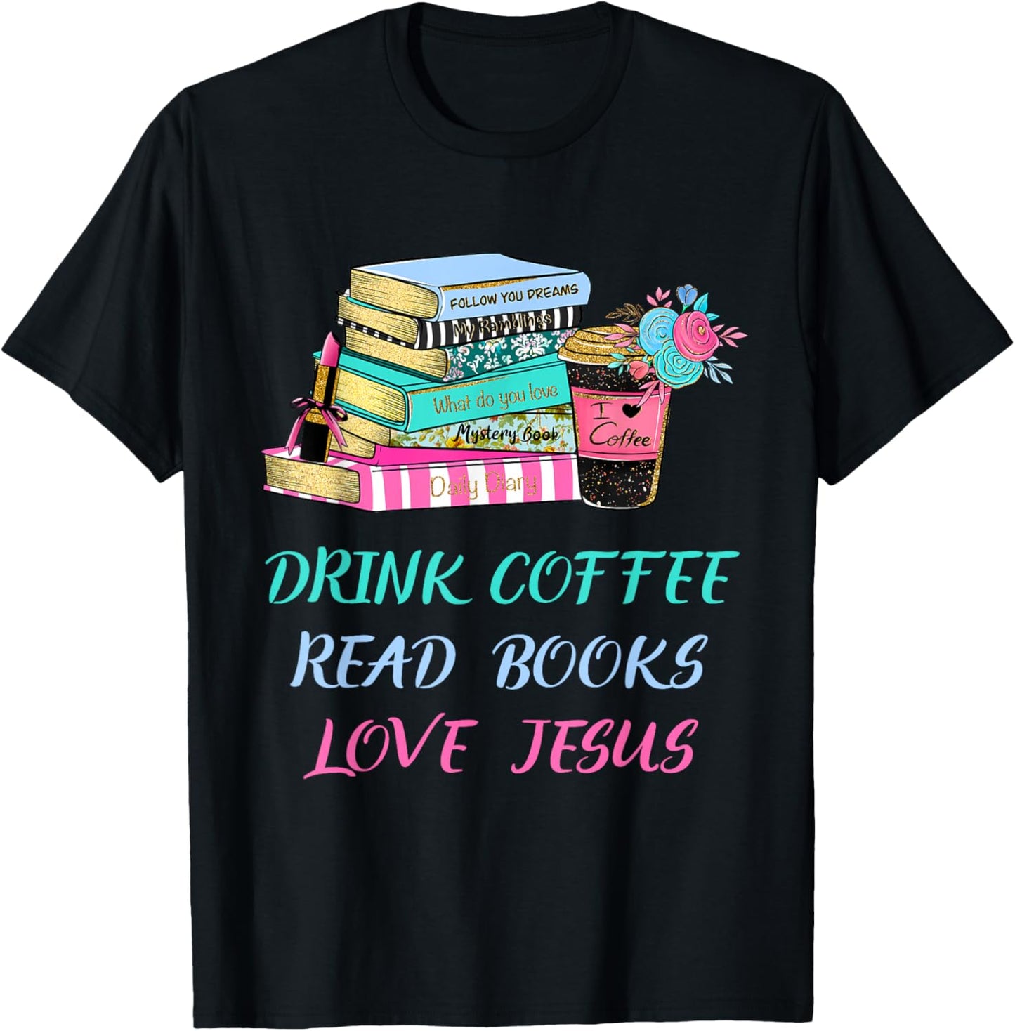 Drink Coffee Read Books Love Jesus Christian Religious God T-Shirt - T-Shirt | Black