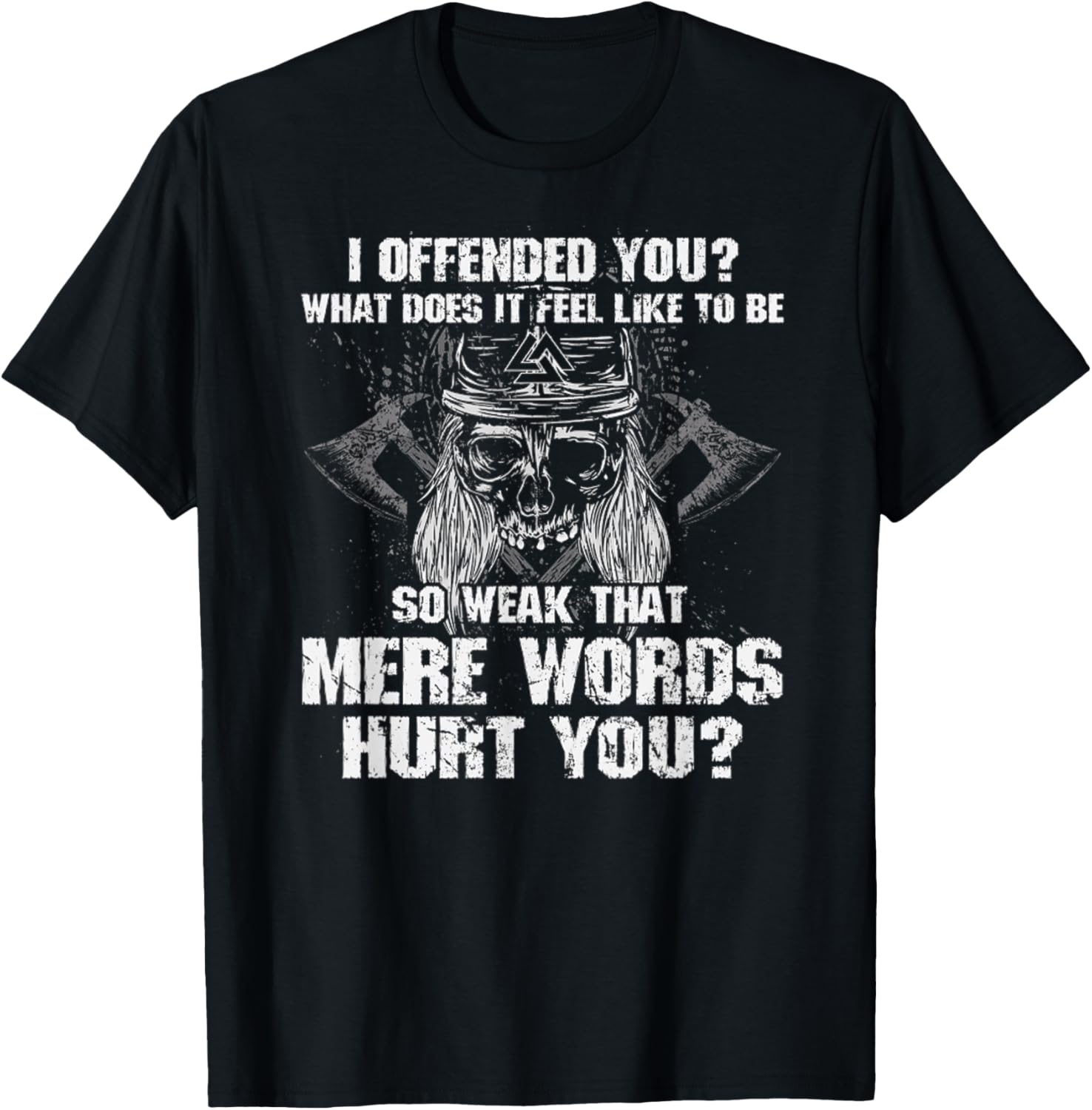 I Offend You, What Does It Feel Like To Be Mere Words Hurt T-Shirt - T-Shirt | Black